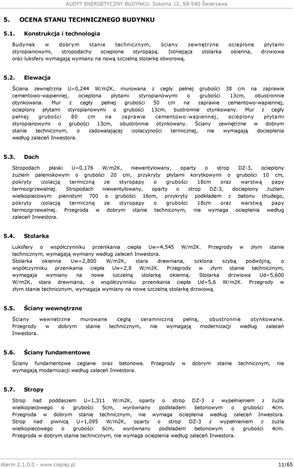 Elewacja Ściana zewnętrzna U=0,244 W/m2K, murowana z cegły pełnej grubości 38 cm na zaprawie cementowo-wapiennej, ocieplona płytami styropianowymi o grubości 13cm, obustronnie otynkowana.
