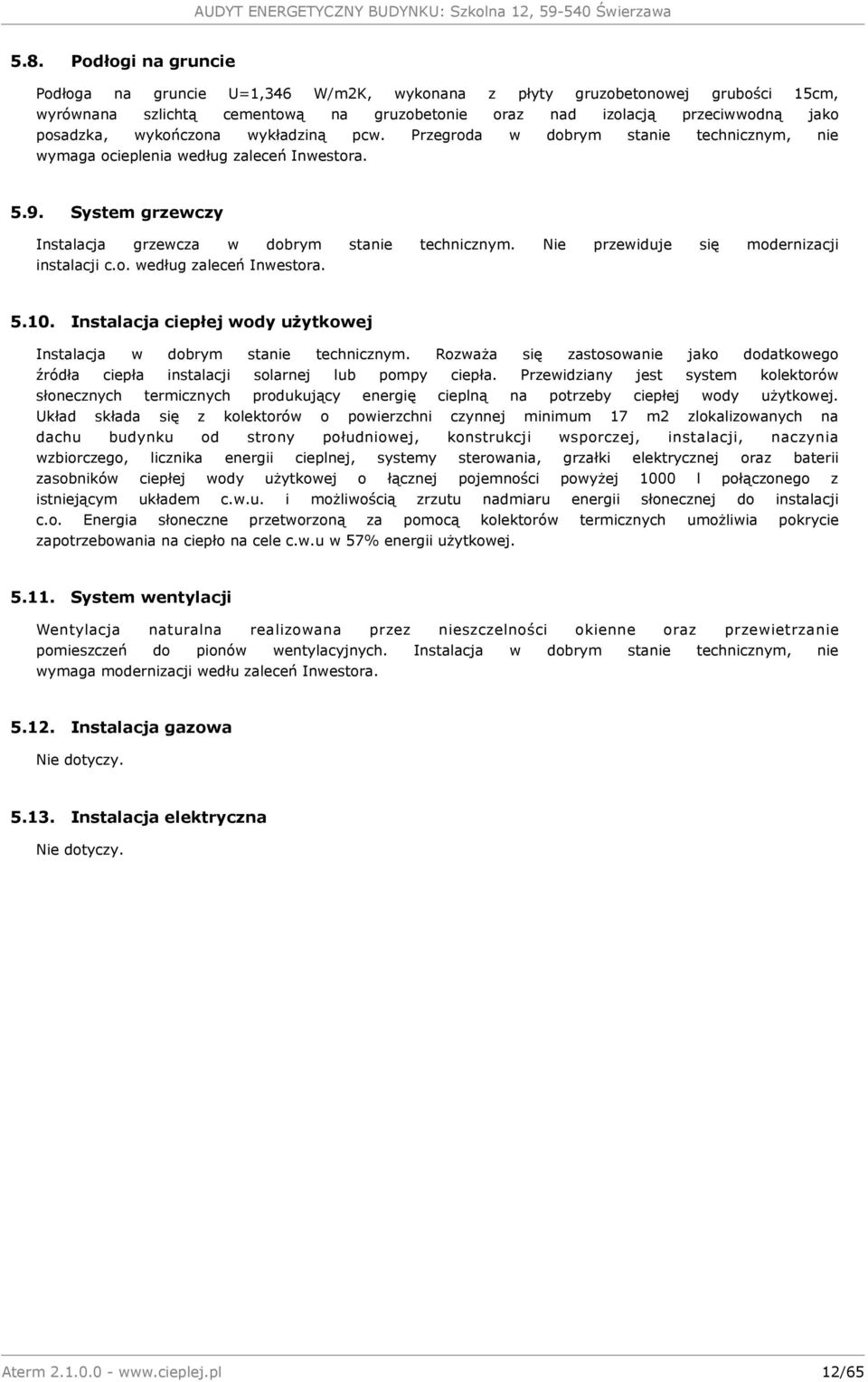 Nie przewiduje się modernizacji instalacji c.o. według zaleceń Inwestora. 5.10. Instalacja ciepłej wody użytkowej Instalacja w dobrym stanie technicznym.