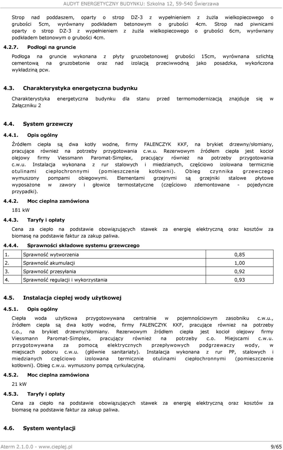 Podłogi na gruncie Podłoga na gruncie wykonana z płyty gruzobetonowej grubości 15cm, wyrównana szlichtą cementową na gruzobetonie oraz nad izolacją przeciwwodną jako posadzka, wykończona wykładziną
