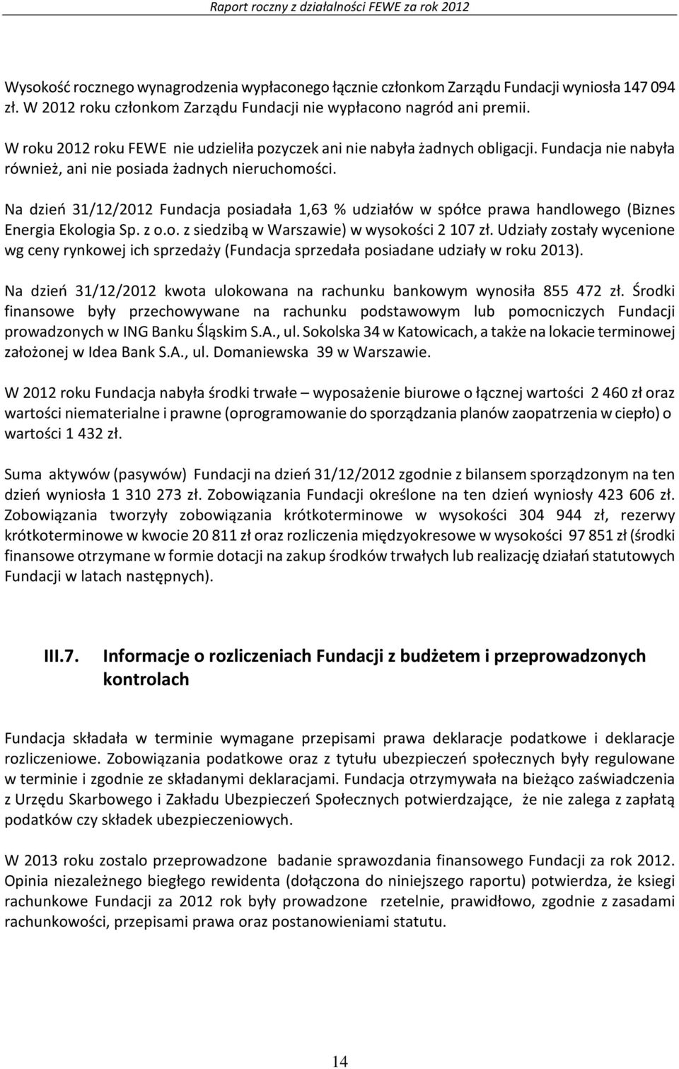 Na dzień 31/12/2012 Fundacja posiadała 1,63 % udziałów w spółce prawa handlowego (Biznes Energia Ekologia Sp. z o.o. z siedzibą w Warszawie) w wysokości 2 107 zł.