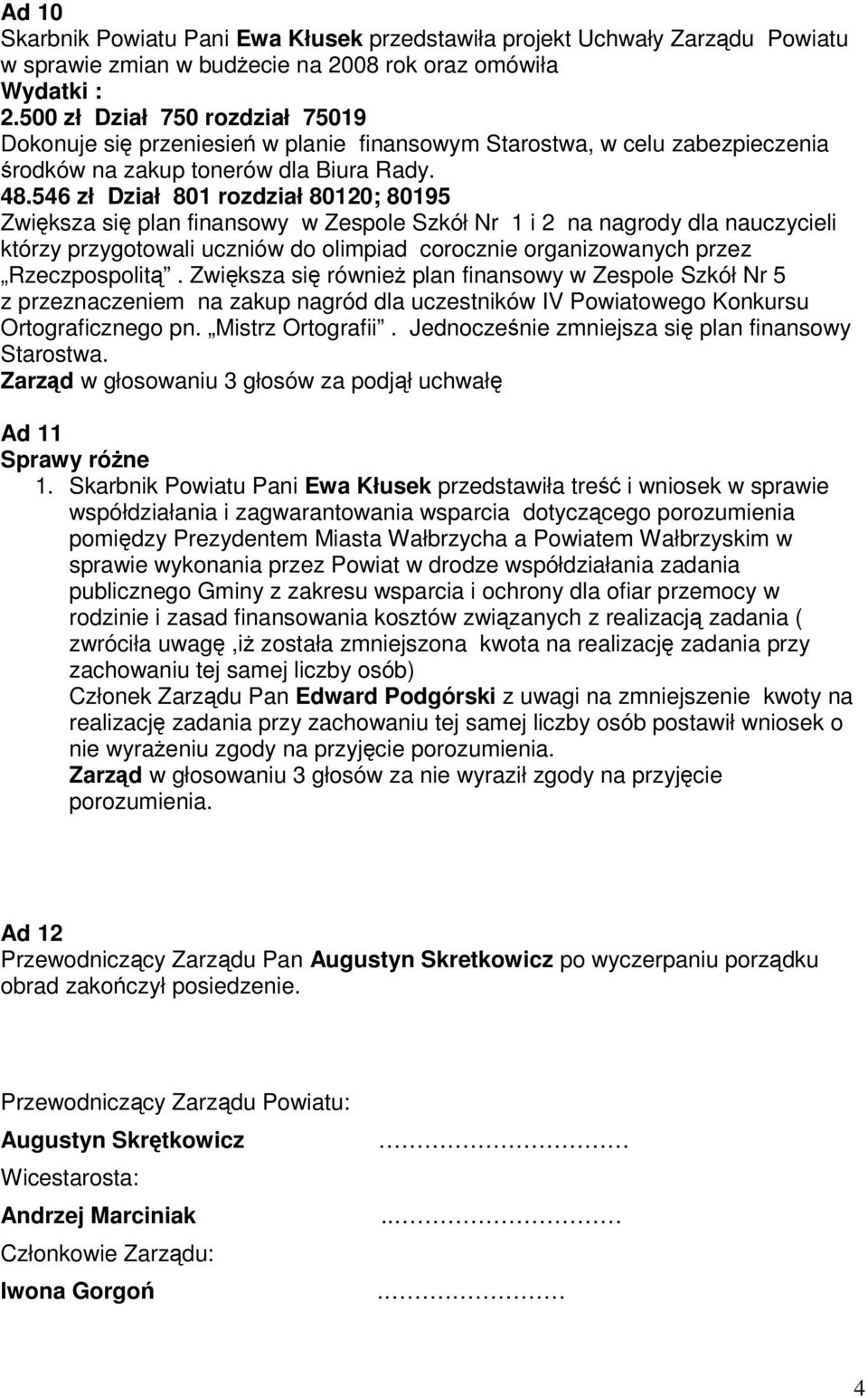 546 zł Dział 801 rozdział 80120; 80195 Zwiększa się plan finansowy w Zespole Szkół Nr 1 i 2 na nagrody dla nauczycieli którzy przygotowali uczniów do olimpiad corocznie organizowanych przez