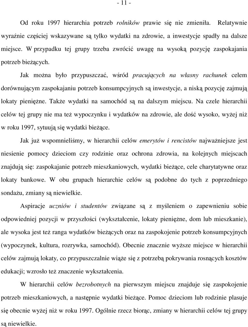 Jak można było przypuszczać, wśród pracujących na własny rachunek celem dorównującym zaspokajaniu potrzeb konsumpcyjnych są inwestycje, a niską pozycję zajmują lokaty pieniężne.