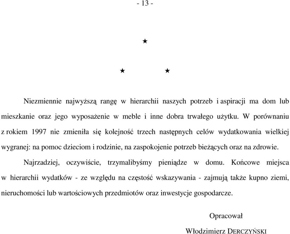 W porównaniu z rokiem 1997 nie zmieniła się kolejność trzech następnych celów wydatkowania wielkiej wygranej: na pomoc dzieciom i rodzinie, na