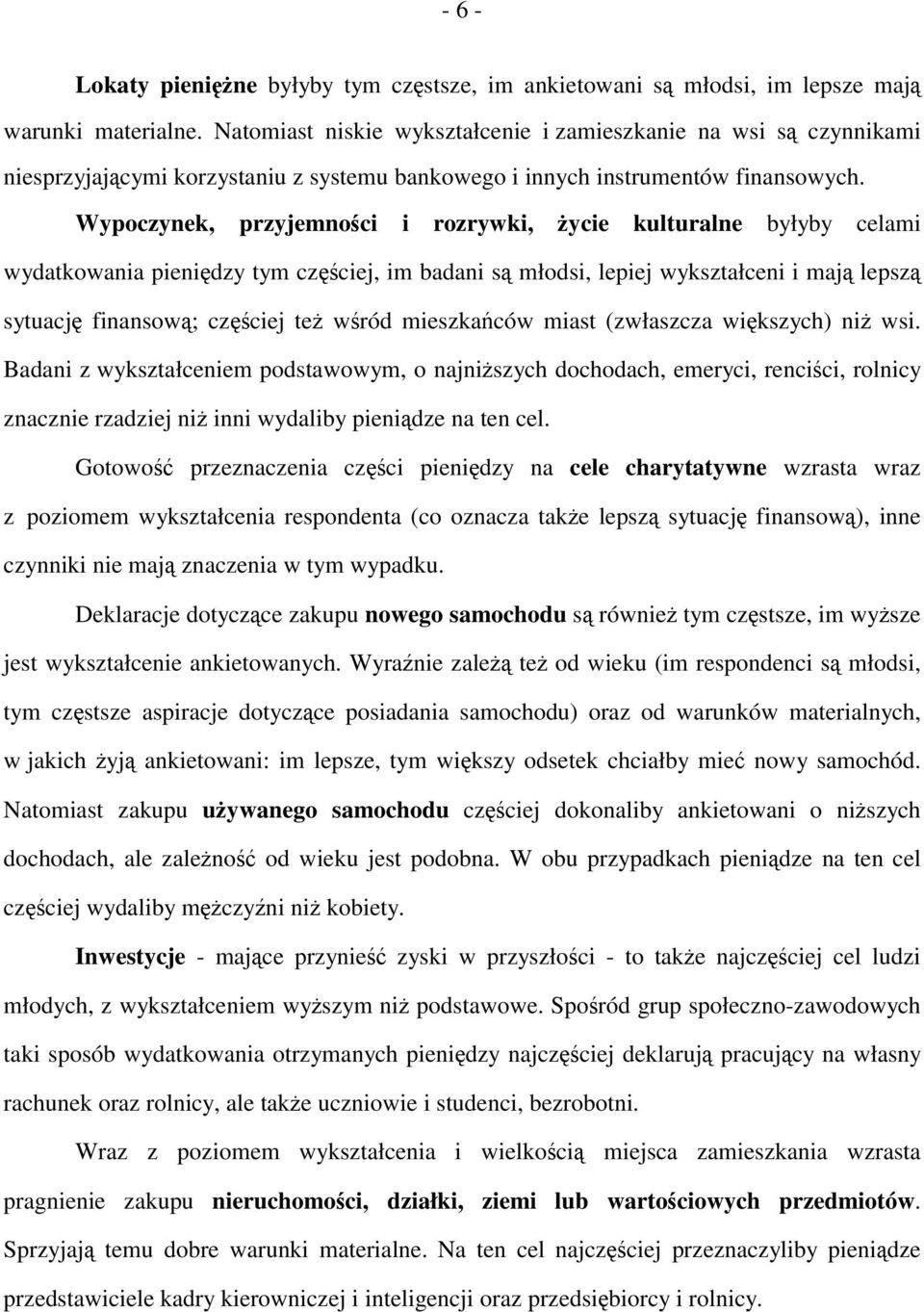 Wypoczynek, przyjemności i rozrywki, życie kulturalne byłyby celami wydatkowania pieniędzy tym częściej, im badani są młodsi, lepiej wykształceni i mają lepszą sytuację finansową; częściej też wśród