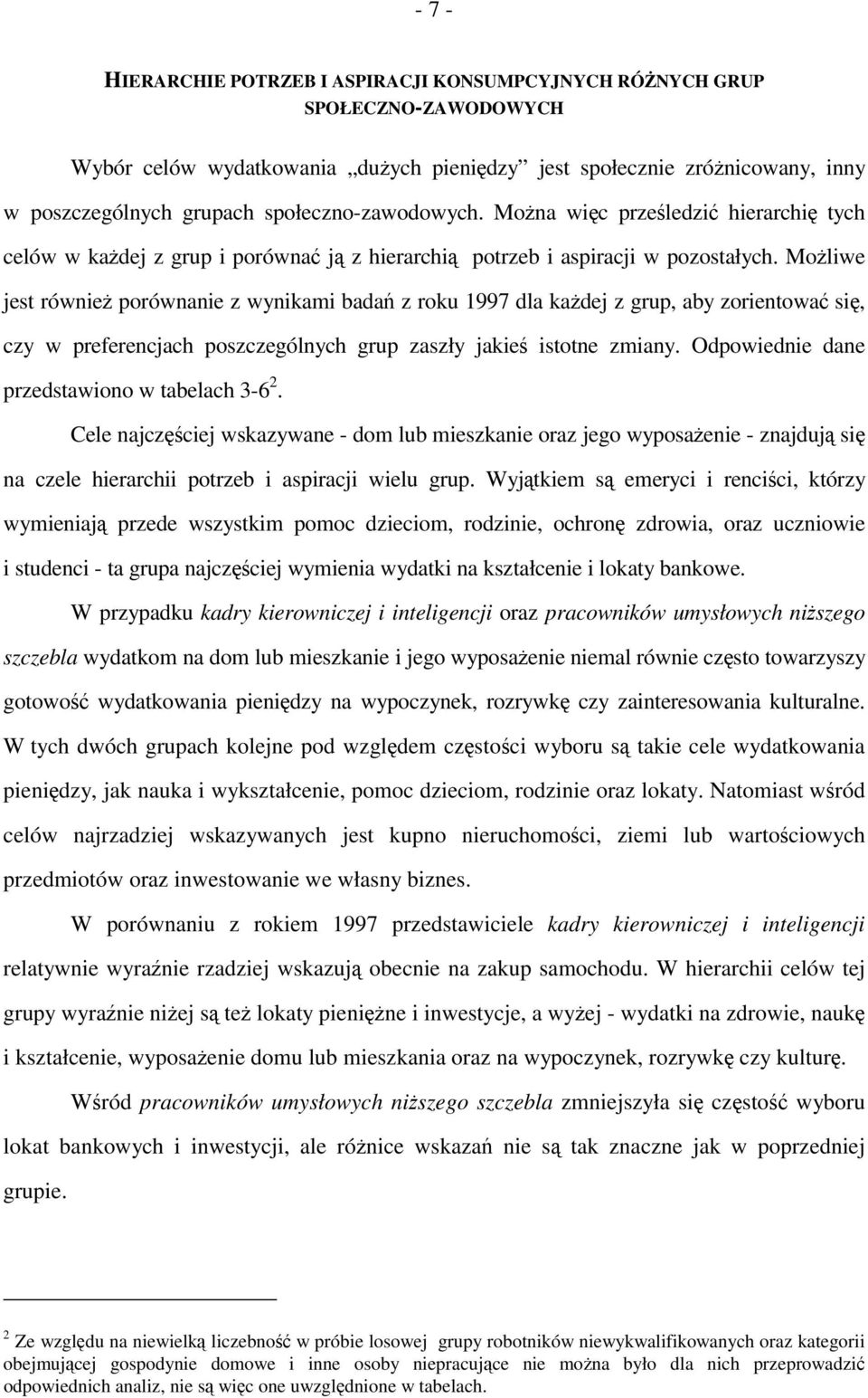 Możliwe jest również porównanie z wynikami badań z roku 1997 dla każdej z grup, aby zorientować się, czy w preferencjach poszczególnych grup zaszły jakieś istotne zmiany.