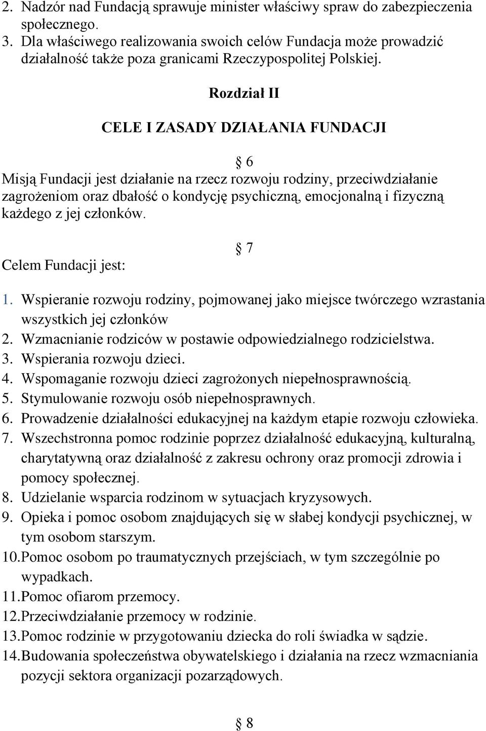 Rozdział II CELE I ZASADY DZIAŁANIA FUNDACJI 6 Misją Fundacji jest działanie na rzecz rozwoju rodziny, przeciwdziałanie zagrożeniom oraz dbałość o kondycję psychiczną, emocjonalną i fizyczną każdego