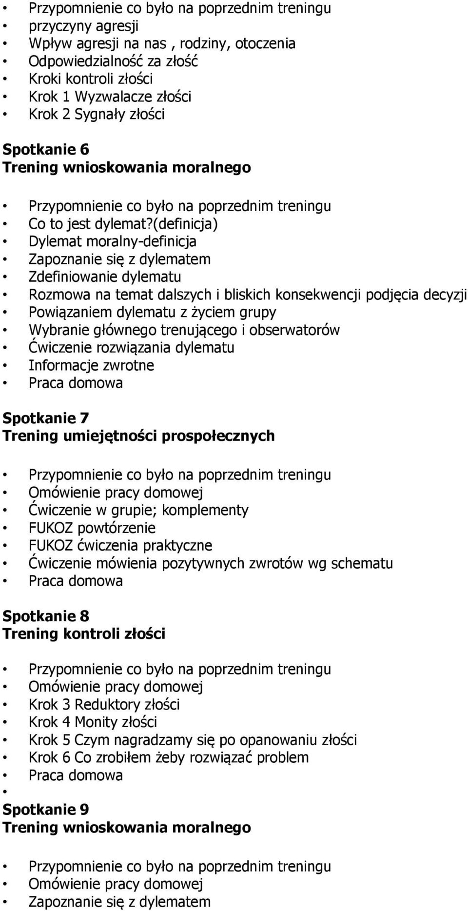 Ćwiczenie rozwiązania dylematu Informacje zwrotne Praca domowa Spotkanie 7 Ćwiczenie w grupie; komplementy FUKOZ powtórzenie FUKOZ ćwiczenia praktyczne Ćwiczenie mówienia pozytywnych zwrotów wg