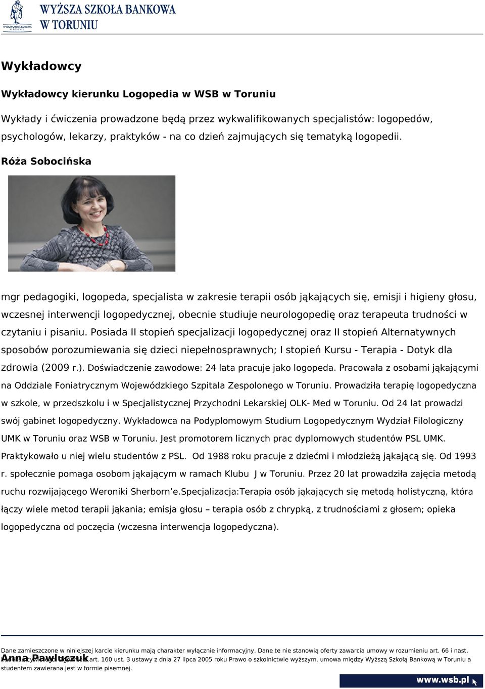 Róża Sobocińska mgr pedagogiki, logopeda, specjalista w zakresie terapii osób jąkających się, emisji i higieny głosu, wczesnej interwencji logopedycznej, obecnie studiuje neurologopedię oraz