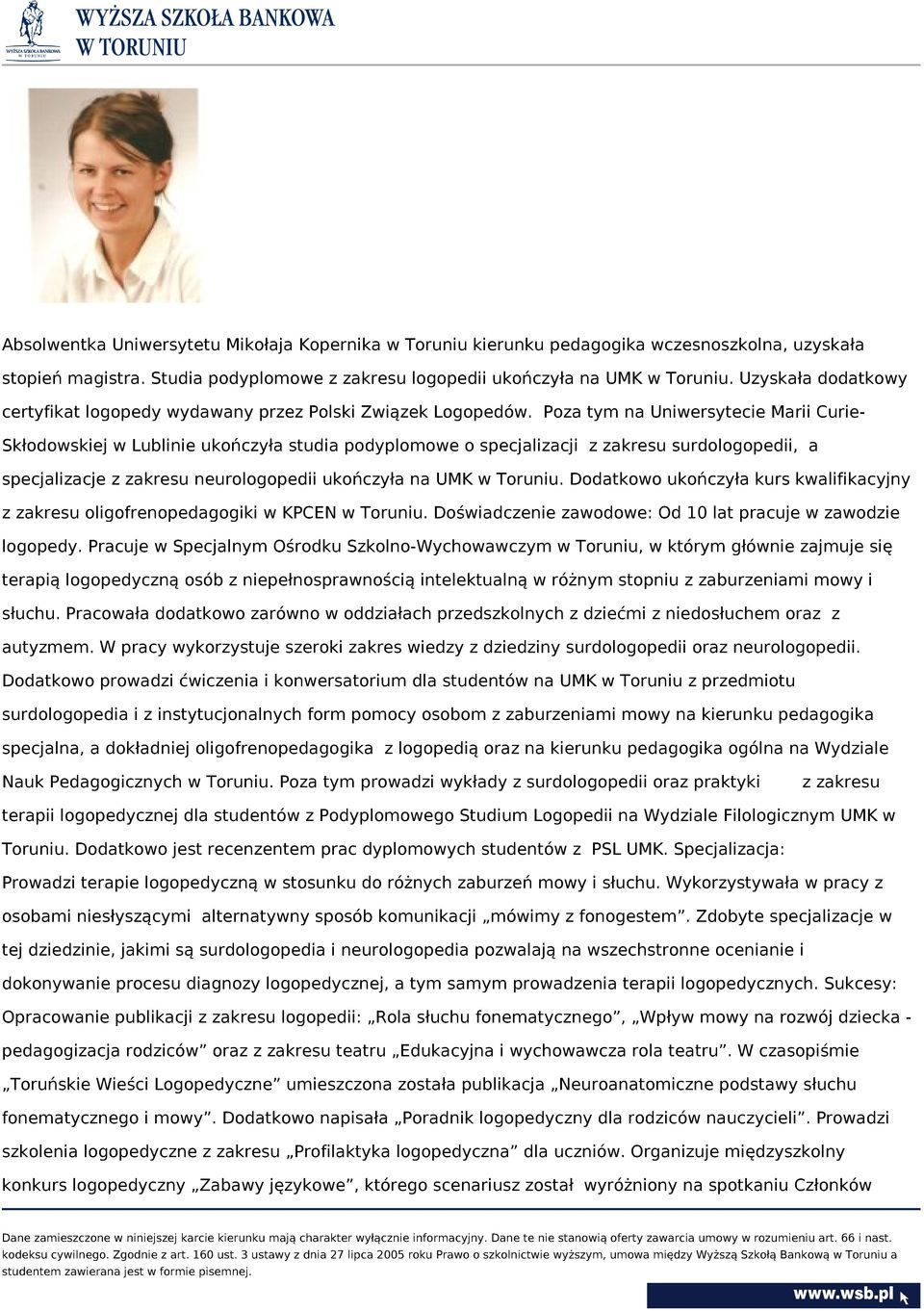 Poza tym na Uniwersytecie Marii CurieSkłodowskiej w Lublinie ukończyła studia podyplomowe o specjalizacji z zakresu surdologopedii, a specjalizacje z zakresu neurologopedii ukończyła na UMK w Toruniu.