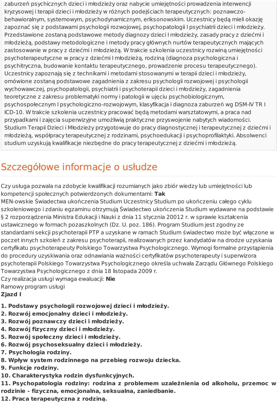 Przedstawione zostaną podstawowe metody diagnozy dzieci I młodzieży, zasady pracy z dziećmi i młodzieżą, podstawy metodologiczne i metody pracy głównych nurtów terapeutycznych mających zastosowanie w