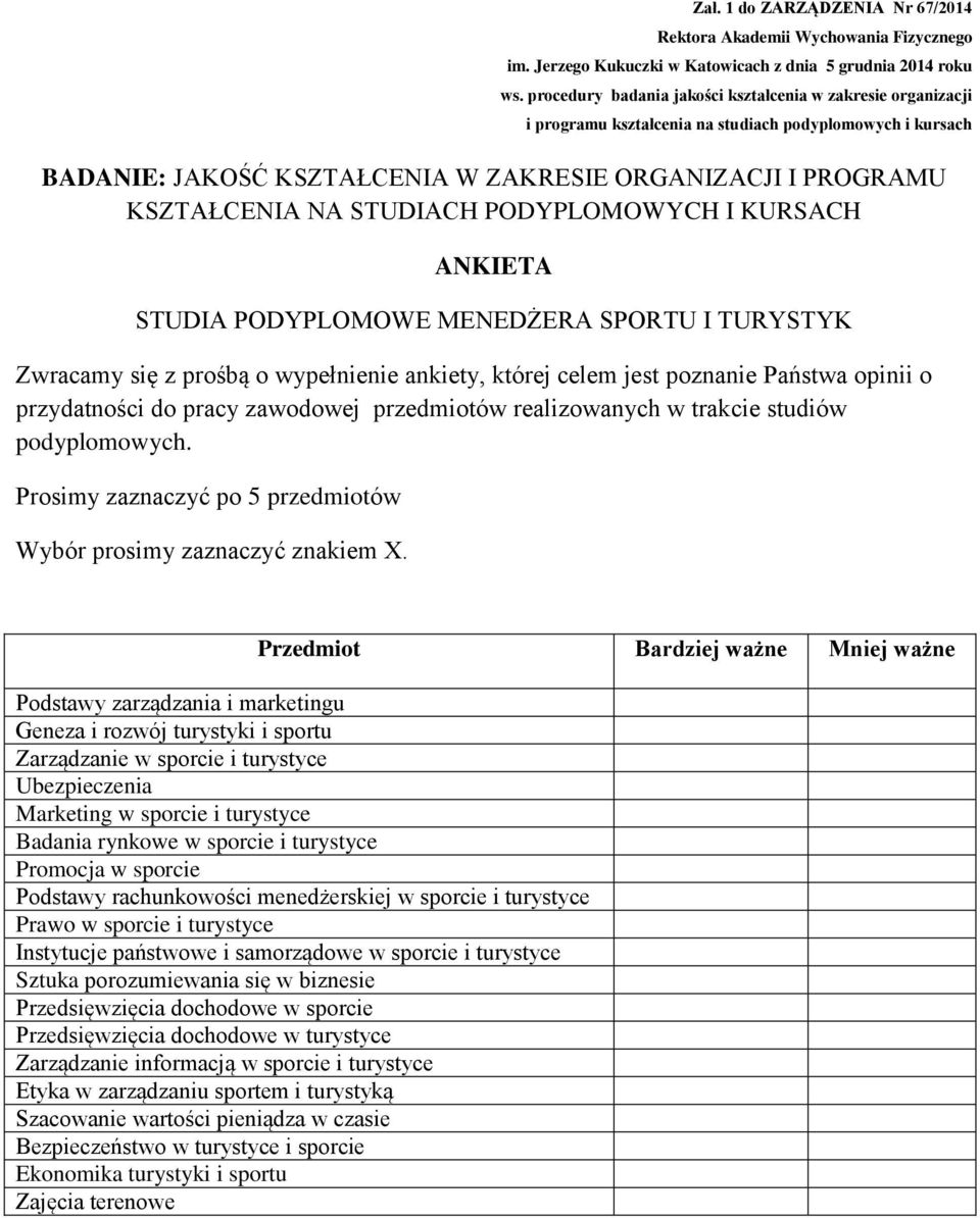 Przedmiot Bardziej ważne Mniej ważne Podstawy zarządzania i marketingu Geneza i rozwój turystyki i sportu Zarządzanie w sporcie i turystyce Ubezpieczenia Marketing w sporcie i turystyce Badania