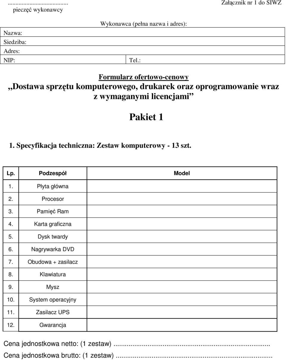 Specyfikacja techniczna: Zestaw komputerowy - 13 szt. 1. Płyta główna 2. Procesor 3. Pamięć Ram 4. Karta graficzna 5. Dysk twardy 6.