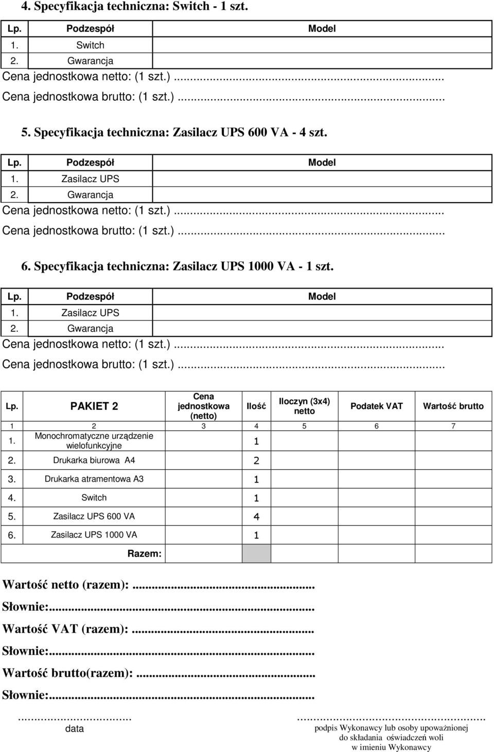 Monochromatyczne urządzenie wielofunkcyjne 1 2. Drukarka biurowa A4 2 3. Drukarka atramentowa A3 1 4. Switch 1 5. Zasilacz UPS 600 VA 4 6.