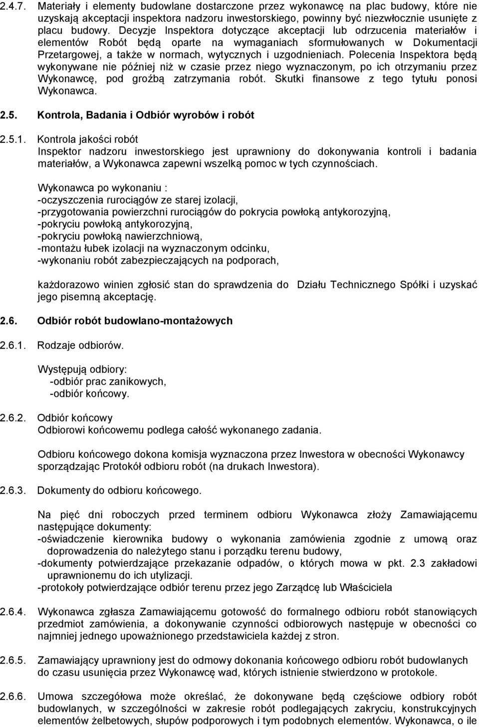 uzgodnieniach. Polecenia Inspektora będą wykonywane nie później niż w czasie przez niego wyznaczonym, po ich otrzymaniu przez Wykonawcę, pod groźbą zatrzymania robót.