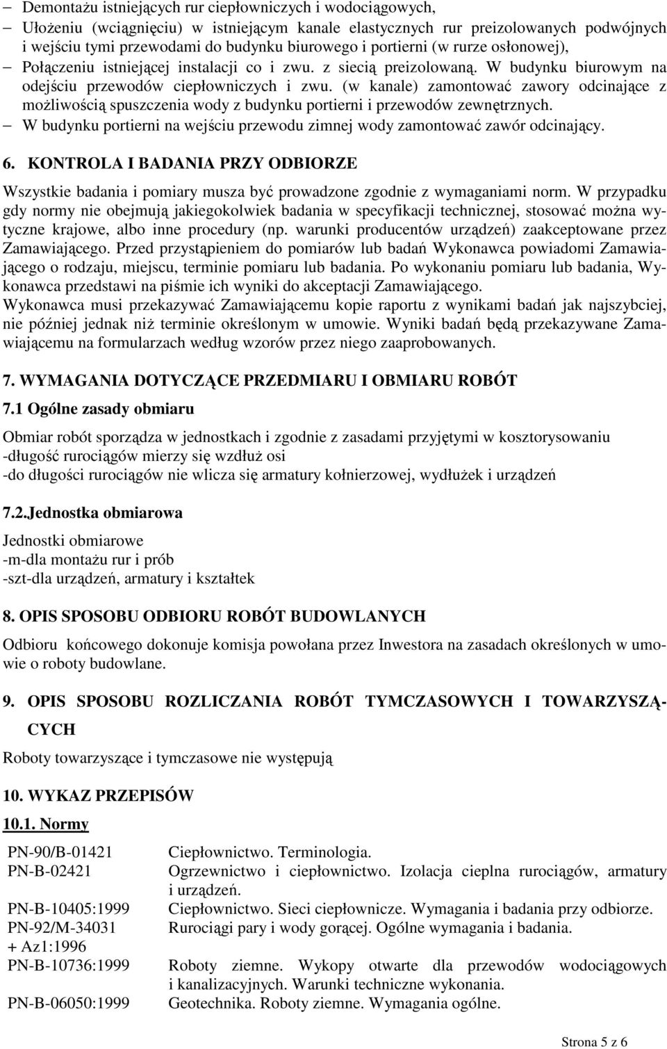 (w kanale) zamontować zawory odcinające z moŝliwością spuszczenia wody z budynku portierni i przewodów zewnętrznych. W budynku portierni na wejściu przewodu zimnej wody zamontować zawór odcinający. 6.