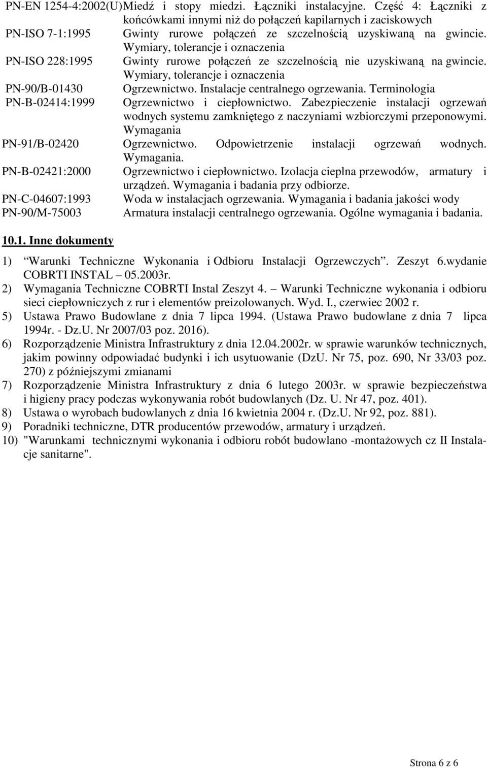 Wymiary, tolerancje i oznaczenia PN-ISO 228:1995 Gwinty rurowe połączeń ze szczelnością nie uzyskiwaną na gwincie. Wymiary, tolerancje i oznaczenia PN-90/B-01430 Ogrzewnictwo.