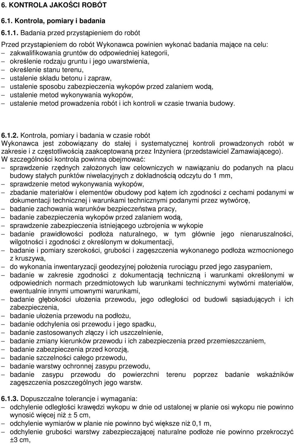 1. Badania przed przystąpieniem do robót Przed przystąpieniem do robót Wykonawca powinien wykonać badania mające na celu: zakwalifikowania gruntów do odpowiedniej kategorii, określenie rodzaju gruntu