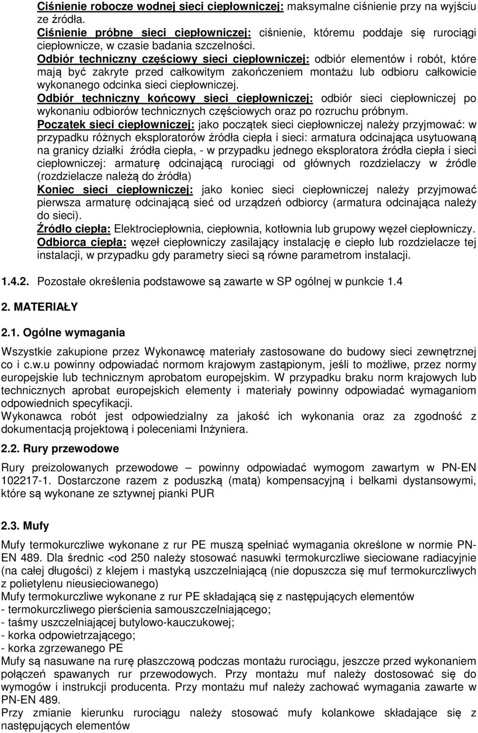 Odbiór techniczny częściowy sieci ciepłowniczej: odbiór elementów i robót, które mają być zakryte przed całkowitym zakończeniem montażu lub odbioru całkowicie wykonanego odcinka sieci ciepłowniczej.