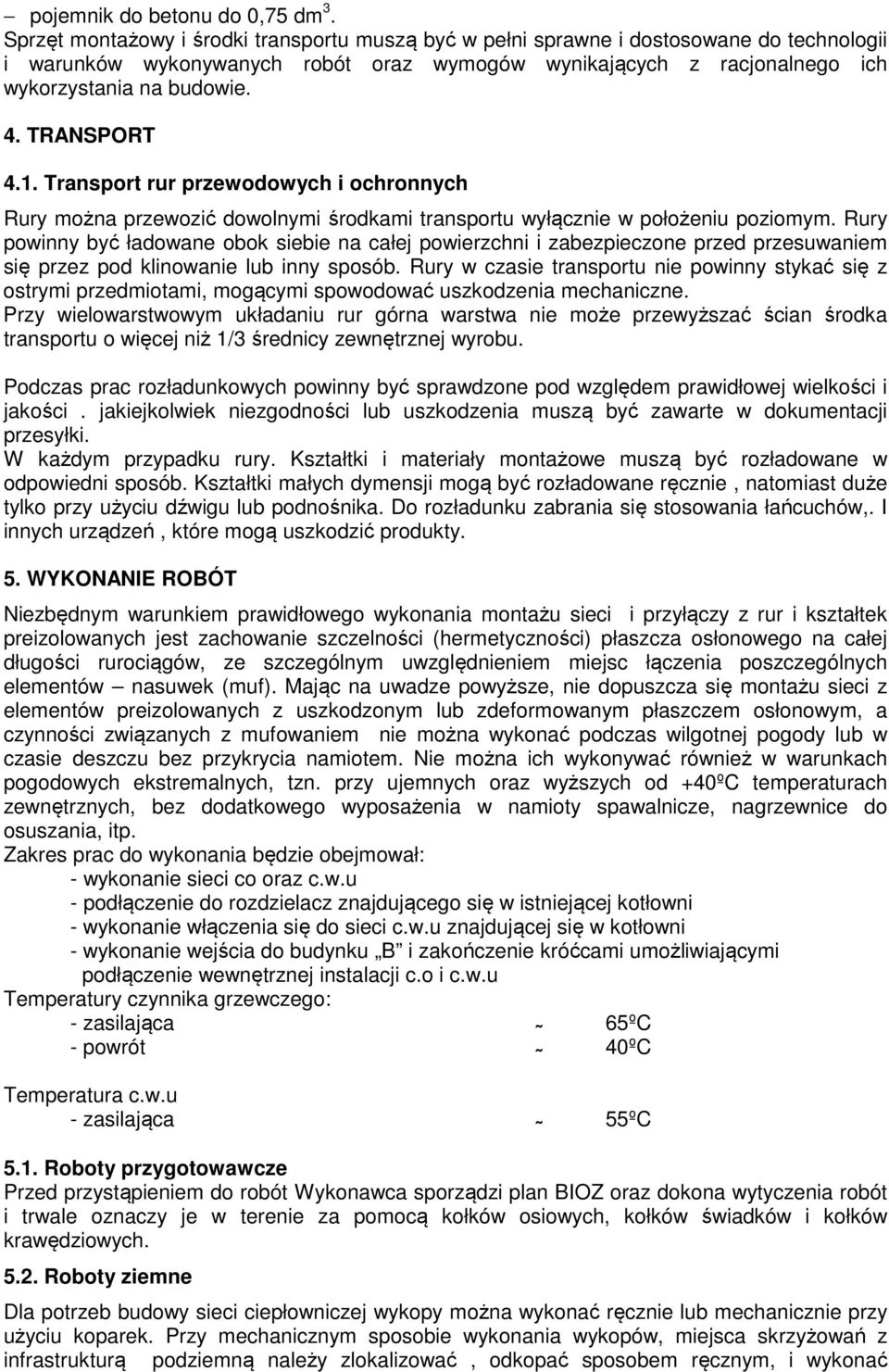 TRANSPORT 4.1. Transport rur przewodowych i ochronnych Rury można przewozić dowolnymi środkami transportu wyłącznie w położeniu poziomym.