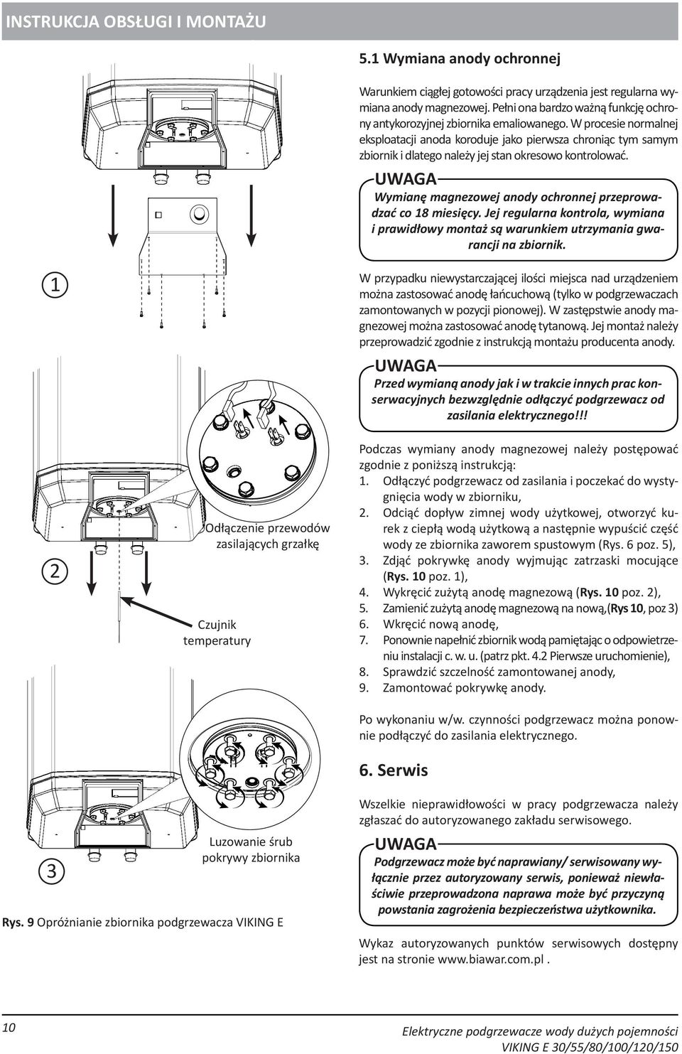Wymianę magnezowej anody ochronnej przeprowadzać co 18 miesięcy. Jej regularna kontrola, wymiana i prawidłowy montaż są warunkiem utrzymania gwarancji na zbiornik.