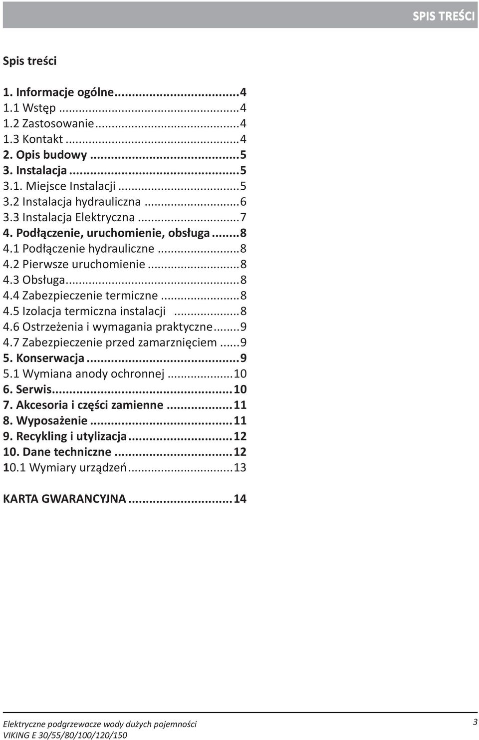 ..8 4.5 Izolacja termiczna instalacji...8 4.6 Ostrzeżenia i wymagania praktyczne...9 4.7 Zabezpieczenie przed zamarznięciem...9 5. Konserwacja...9 5.1 Wymiana anody ochronnej...10 6.