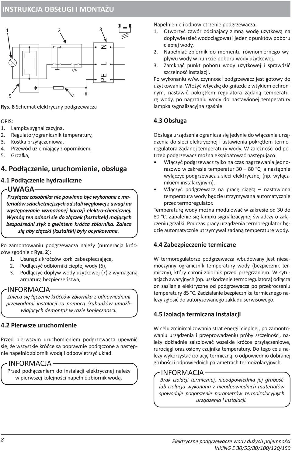 1 Podłączenie hydrauliczne Przyłącze zasobnika nie powinno być wykonane z materiałów szlachetniejszych od stali węglowej z uwagi na występowanie wzmożonej korozji elektro-chemicznej.