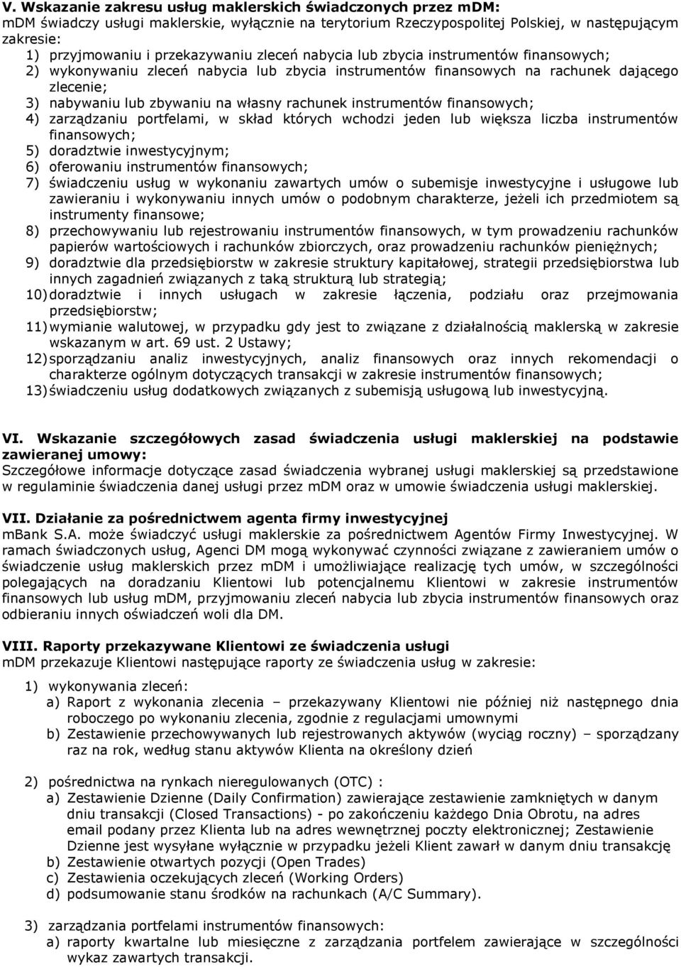 rachunek instrumentów finansowych; 4) zarządzaniu portfelami, w skład których wchodzi jeden lub większa liczba instrumentów finansowych; 5) doradztwie inwestycyjnym; 6) oferowaniu instrumentów