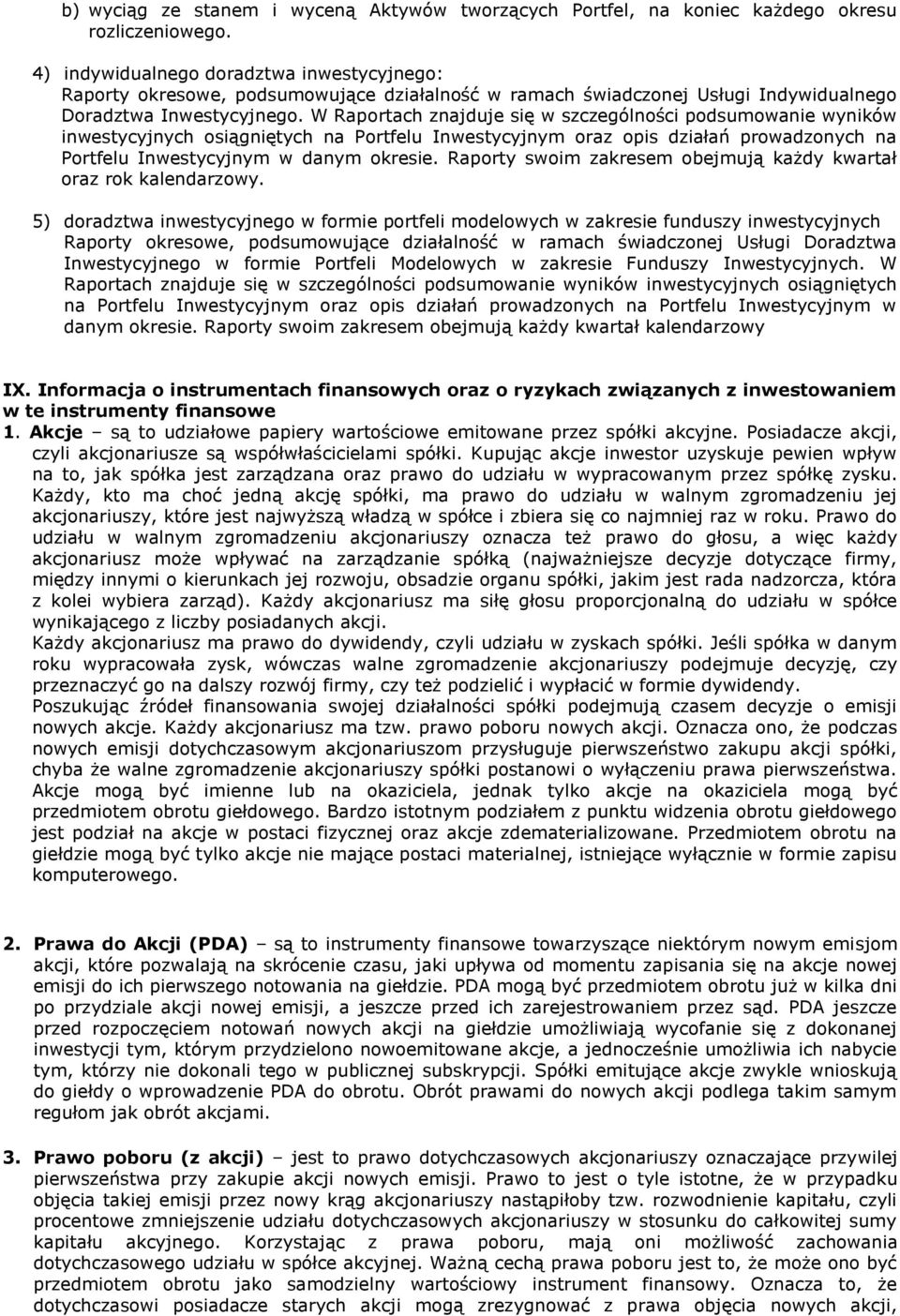 W Raportach znajduje się w szczególności podsumowanie wyników inwestycyjnych osiągniętych na Portfelu Inwestycyjnym oraz opis działań prowadzonych na Portfelu Inwestycyjnym w danym okresie.