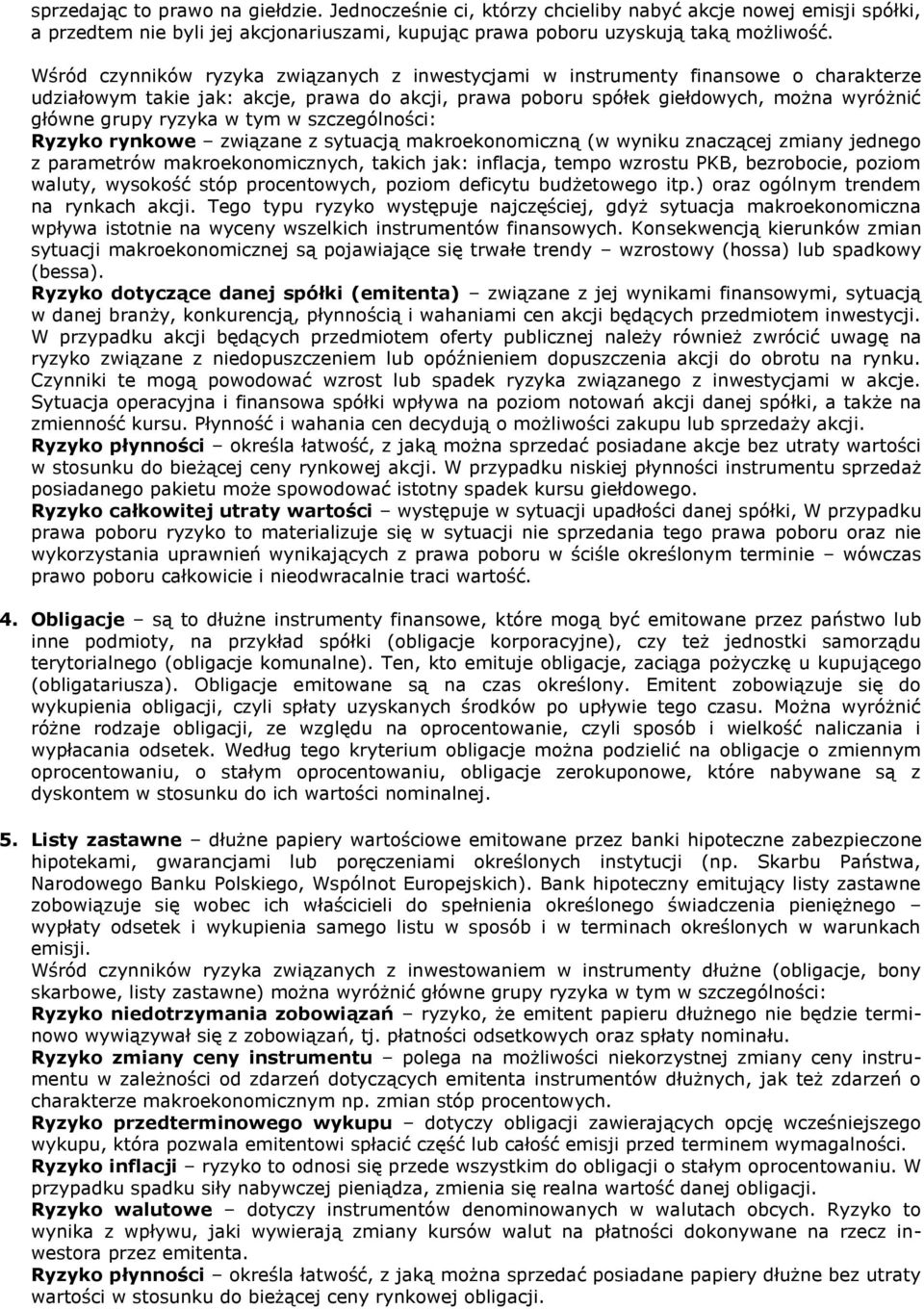 w tym w szczególności: Ryzyko rynkowe związane z sytuacją makroekonomiczną (w wyniku znaczącej zmiany jednego z parametrów makroekonomicznych, takich jak: inflacja, tempo wzrostu PKB, bezrobocie,