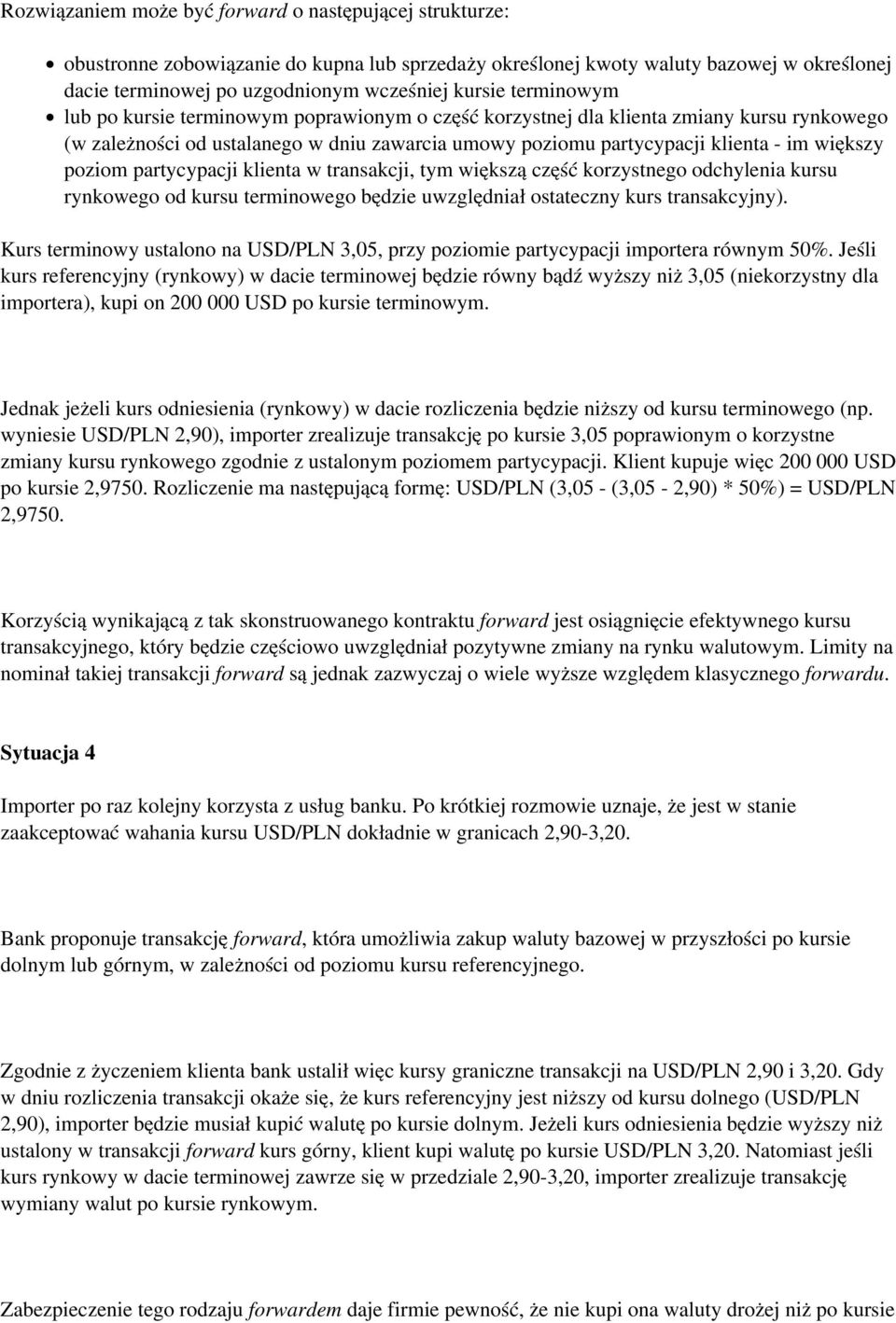 poziom partycypacji klienta w transakcji, tym większą część korzystnego odchylenia kursu rynkowego od kursu terminowego będzie uwzględniał ostateczny kurs transakcyjny).