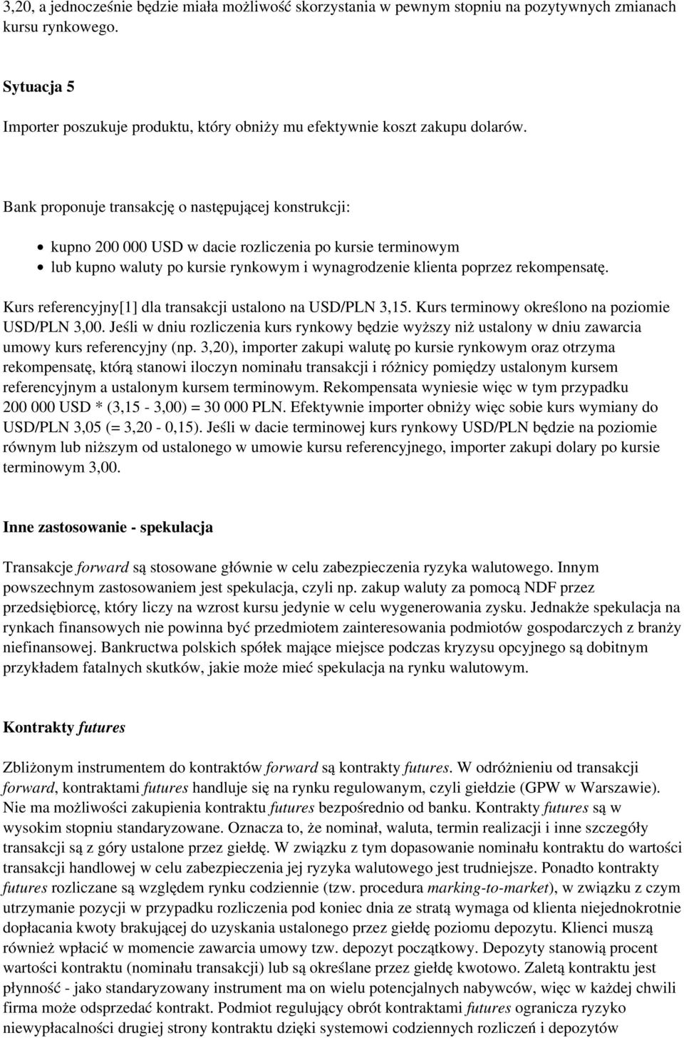 Bank proponuje transakcję o następującej konstrukcji: kupno 200 000 USD w dacie rozliczenia po kursie terminowym lub kupno waluty po kursie rynkowym i wynagrodzenie klienta poprzez rekompensatę.