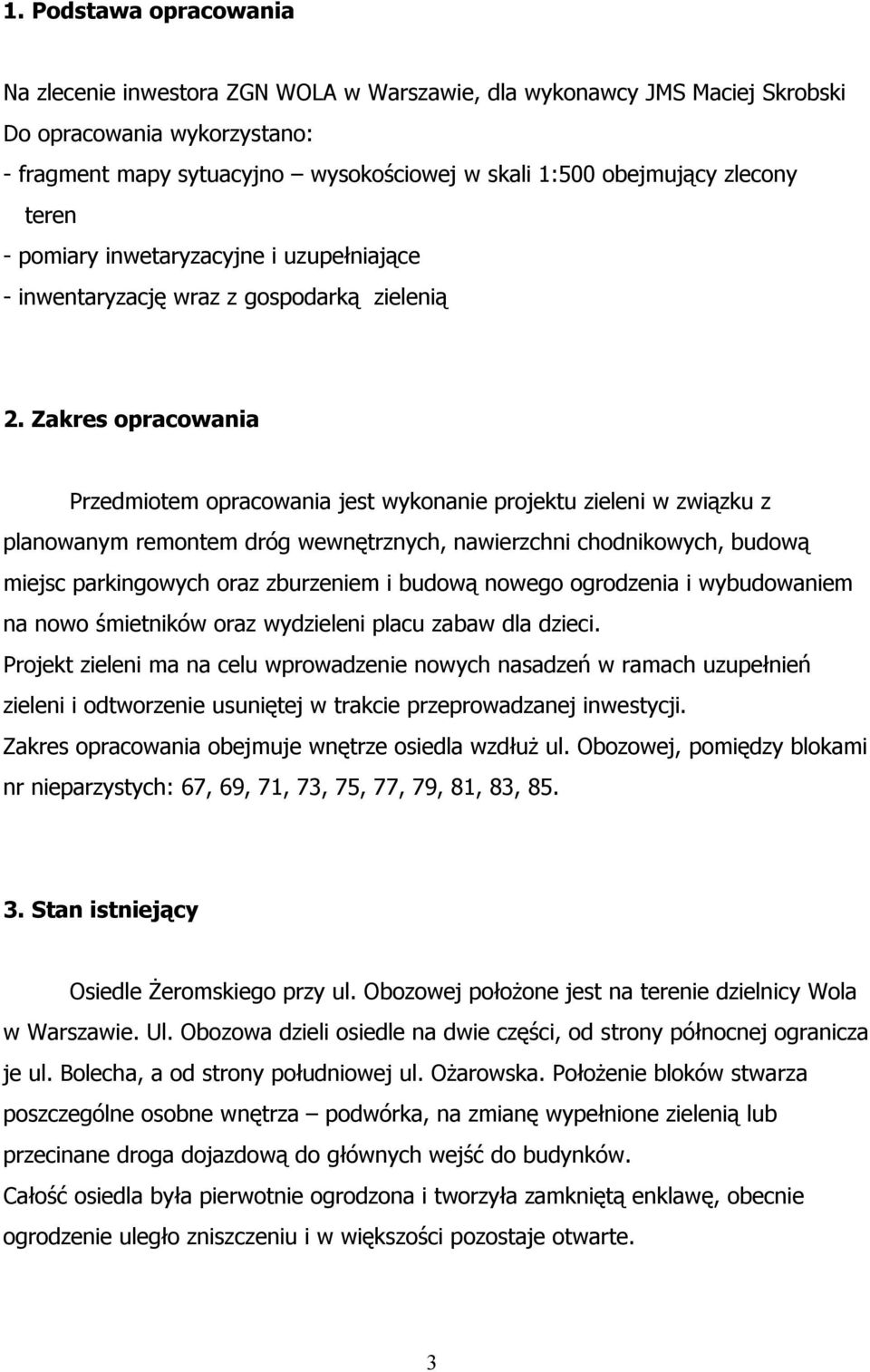 Zakres opracowania Przedmiotem opracowania jest wykonanie projektu zieleni w związku z planowanym remontem dróg wewnętrznych, nawierzchni chodnikowych, budową miejsc parkingowych oraz zburzeniem i