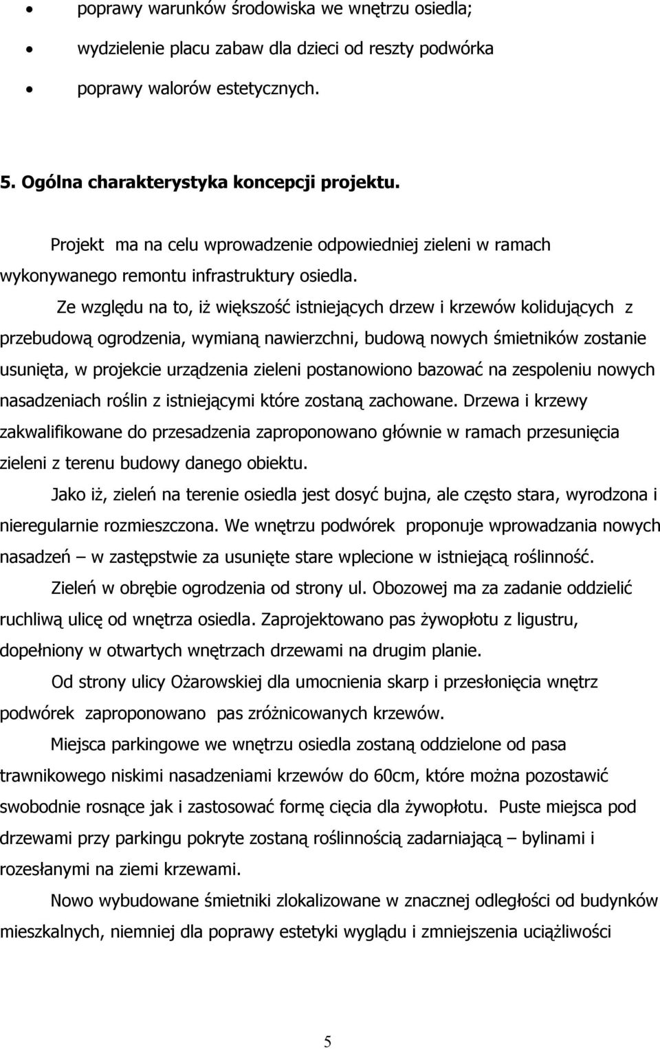 Ze względu na to, iż większość istniejących drzew i krzewów kolidujących z przebudową ogrodzenia, wymianą nawierzchni, budową nowych śmietników zostanie usunięta, w projekcie urządzenia zieleni