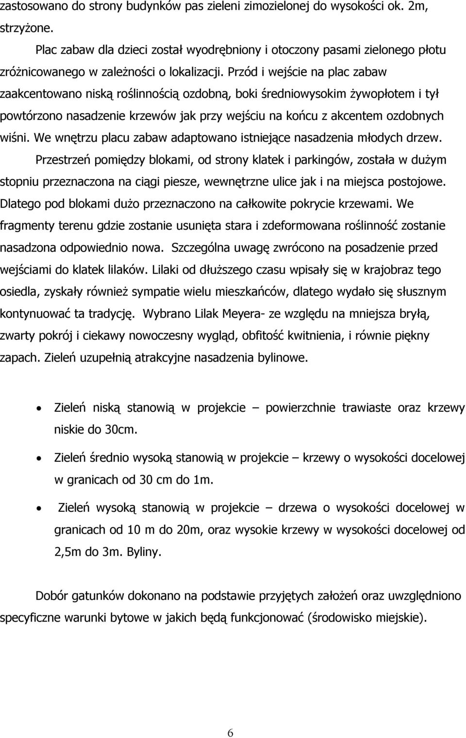 Przód i wejście na plac zabaw zaakcentowano niską roślinnością ozdobną, boki średniowysokim żywopłotem i tył powtórzono nasadzenie krzewów jak przy wejściu na końcu z akcentem ozdobnych wiśni.