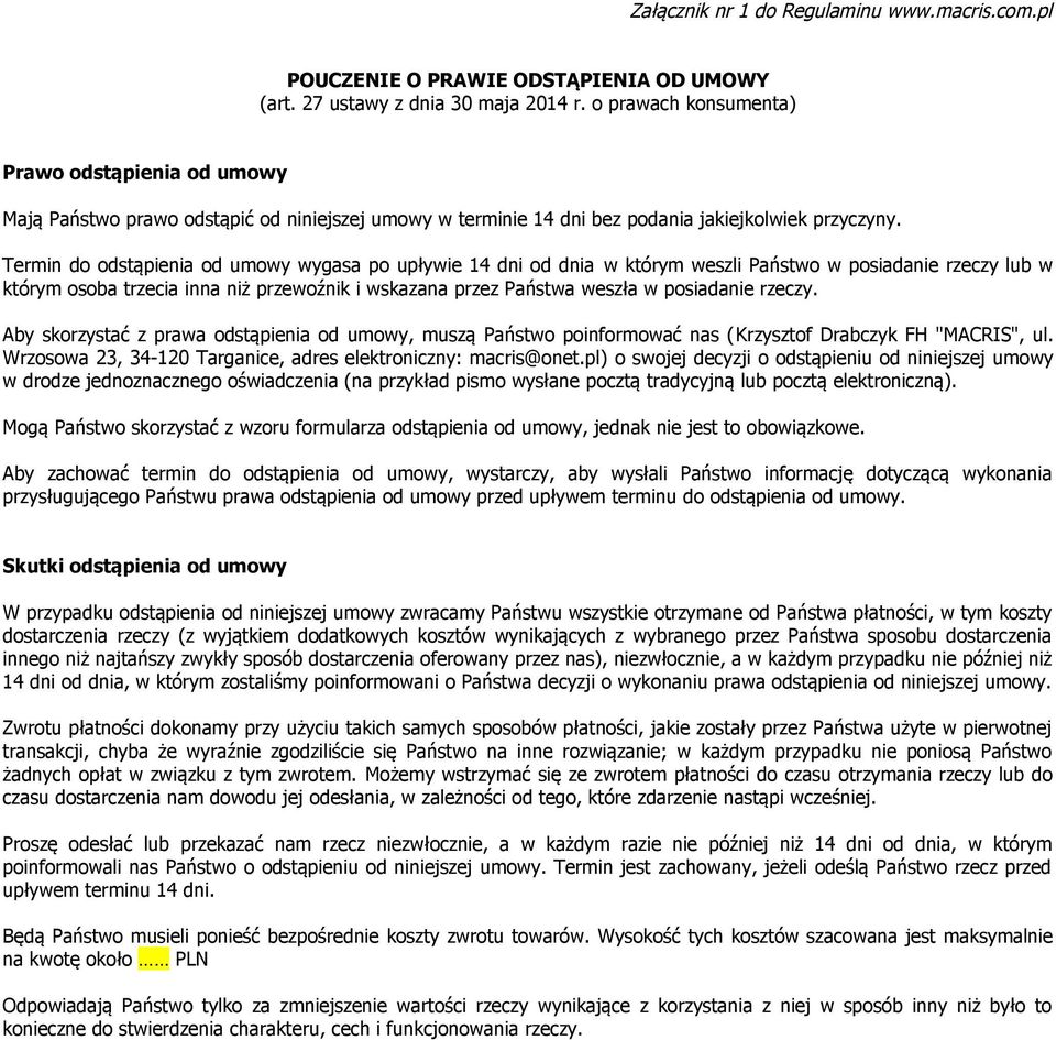 Termin do odstąpienia od umowy wygasa po upływie 14 dni od dnia w którym weszli Państwo w posiadanie rzeczy lub w którym osoba trzecia inna niż przewoźnik i wskazana przez Państwa weszła w posiadanie