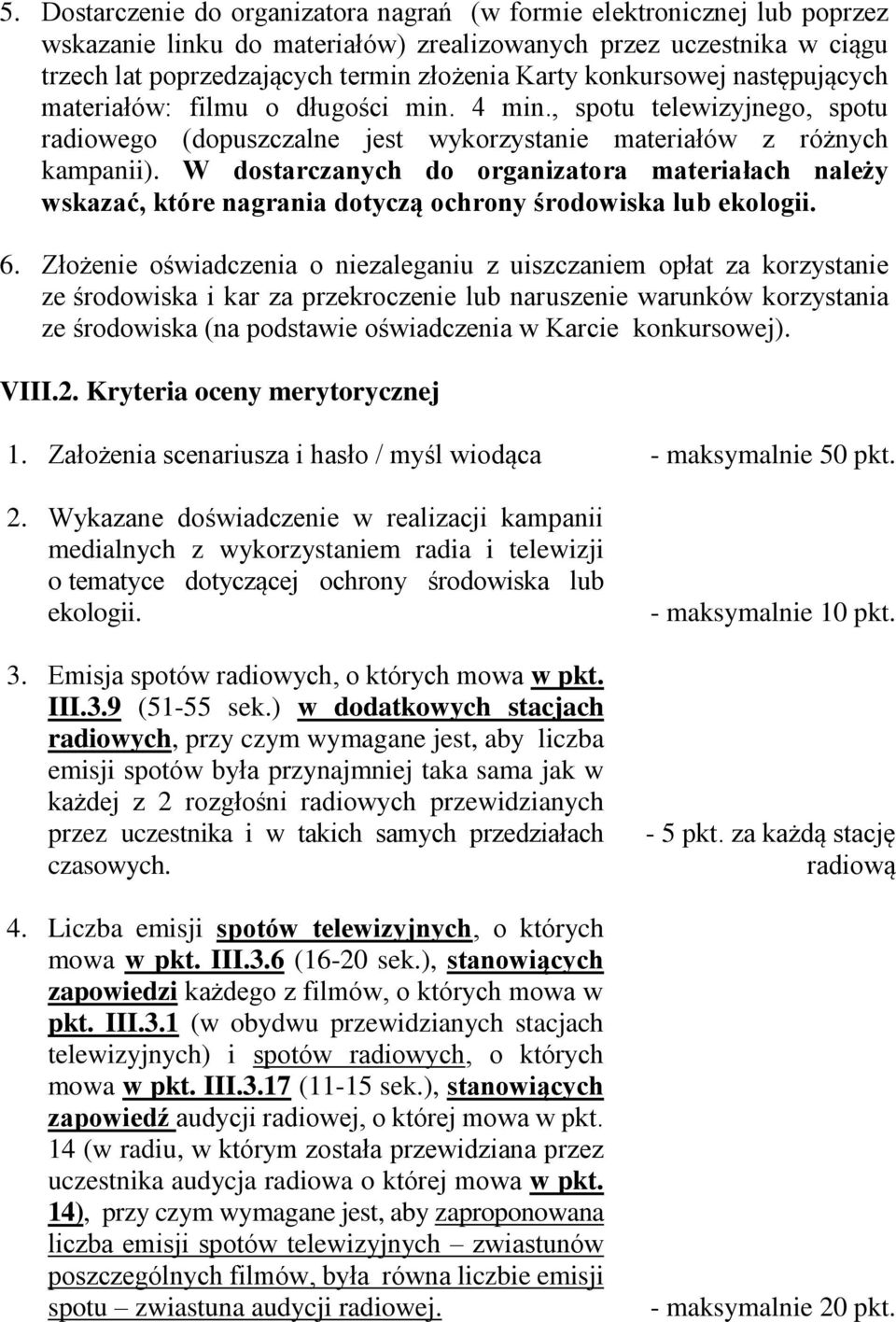 W dostarczanych do organizatora materiałach należy wskazać, które nagrania dotyczą ochrony środowiska lub ekologii. 6.