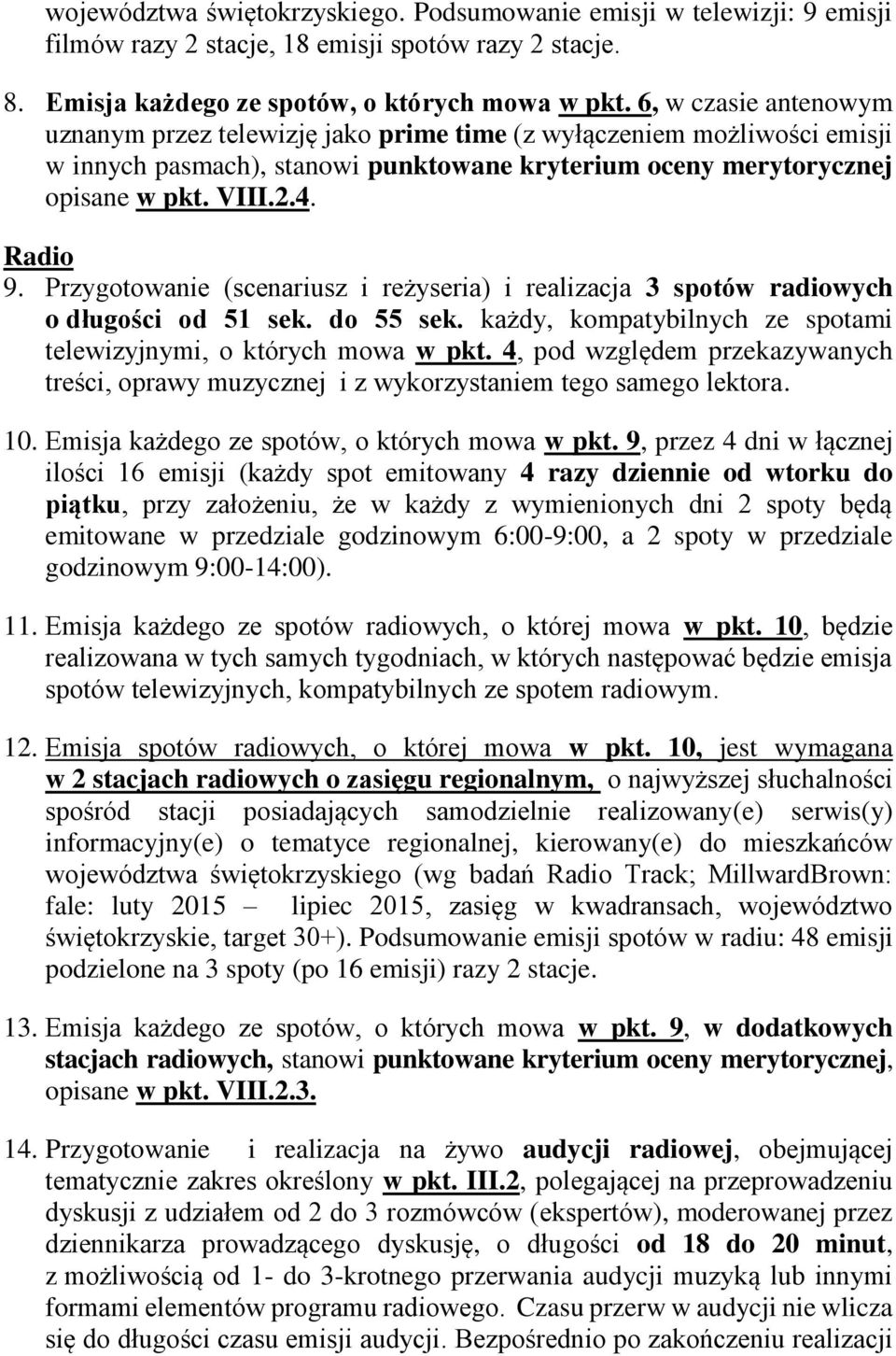 Przygotowanie (scenariusz i reżyseria) i realizacja 3 spotów radiowych o długości od 51 sek. do 55 sek. każdy, kompatybilnych ze spotami telewizyjnymi, o których mowa w pkt.