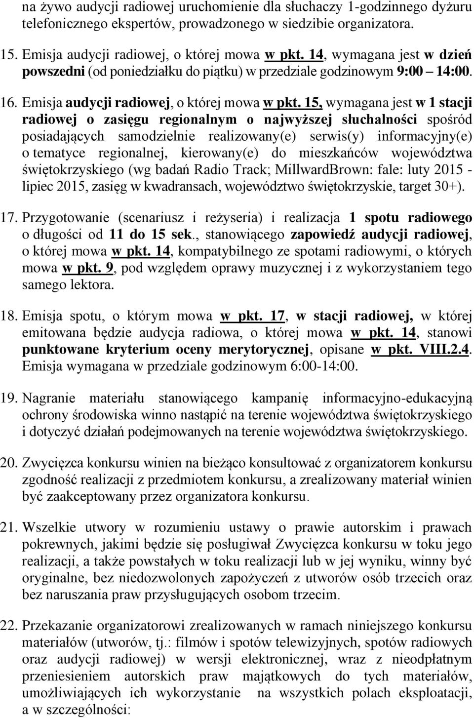 15, wymagana jest w 1 stacji radiowej o zasięgu regionalnym o najwyższej słuchalności spośród posiadających samodzielnie realizowany(e) serwis(y) informacyjny(e) o tematyce regionalnej, kierowany(e)