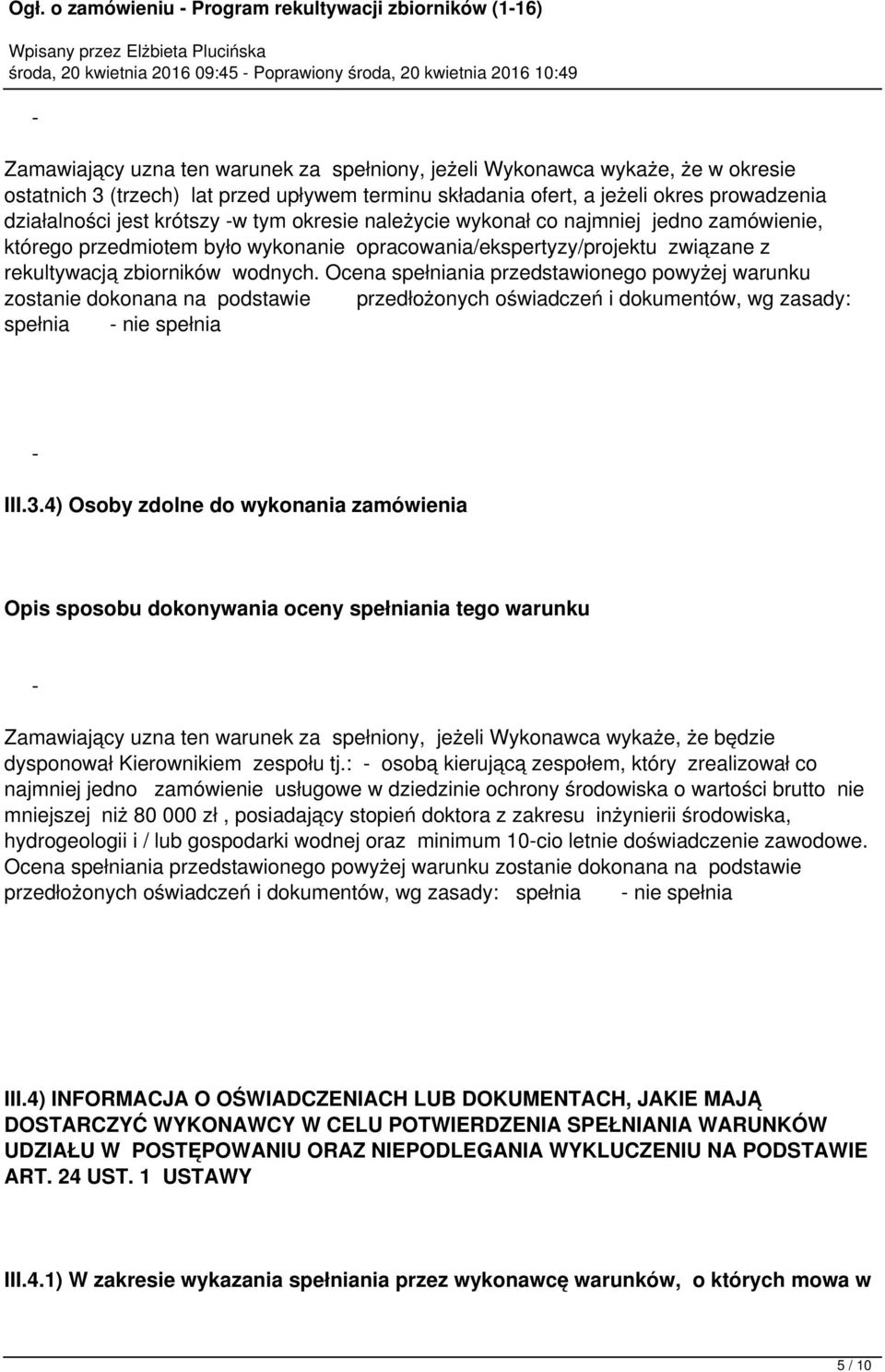 Ocena spełniania przedstawionego powyżej warunku zostanie dokonana na podstawie przedłożonych oświadczeń i dokumentów, wg zasady: spełnia - nie spełnia - III.3.