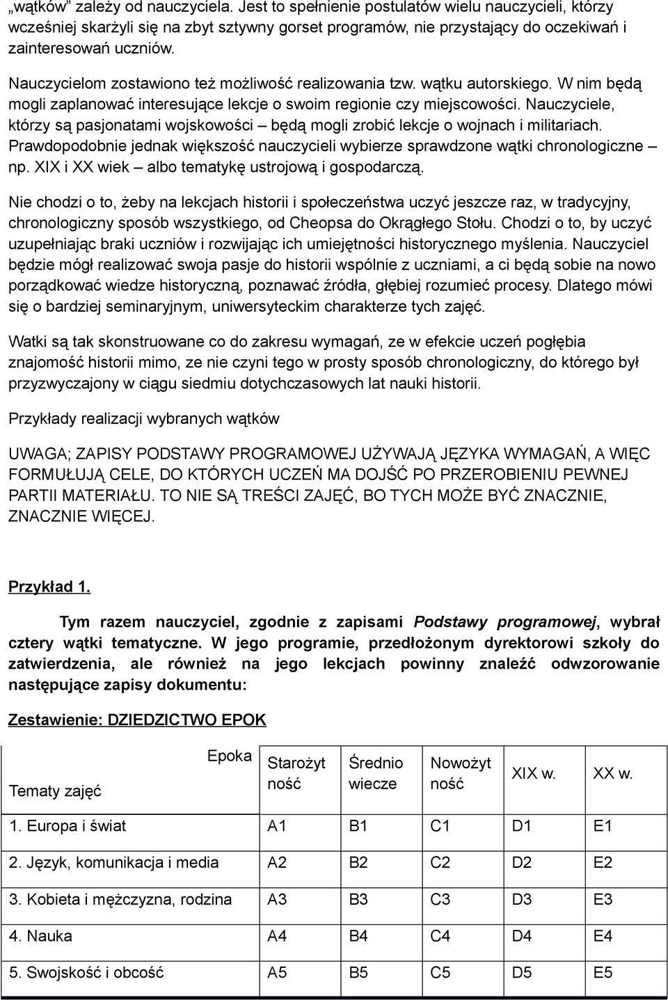 Nauczyciele, którzy są pasjonatami wojskowości będą mogli zrobić lekcje o wojnach i militariach. Prawdopodobnie jednak większość nauczycieli wybierze sprawdzone wątki chronologiczne np.