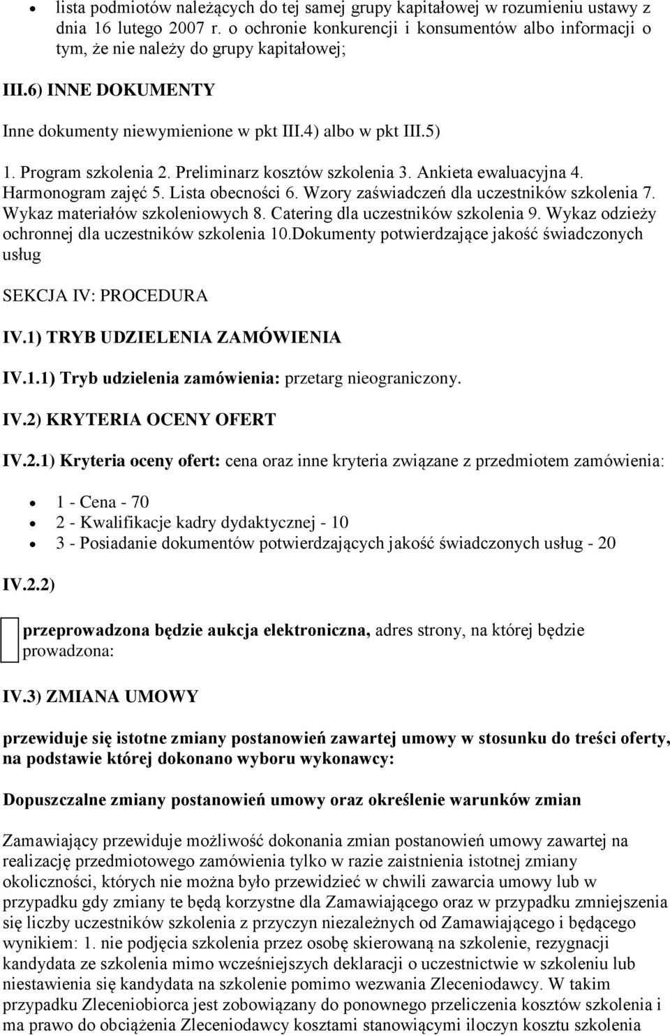 Program szkolenia 2. Preliminarz kosztów szkolenia 3. Ankieta ewaluacyjna 4. Harmonogram zajęć 5. Lista obecności 6. Wzory zaświadczeń dla uczestników szkolenia 7. Wykaz materiałów szkoleniowych 8.