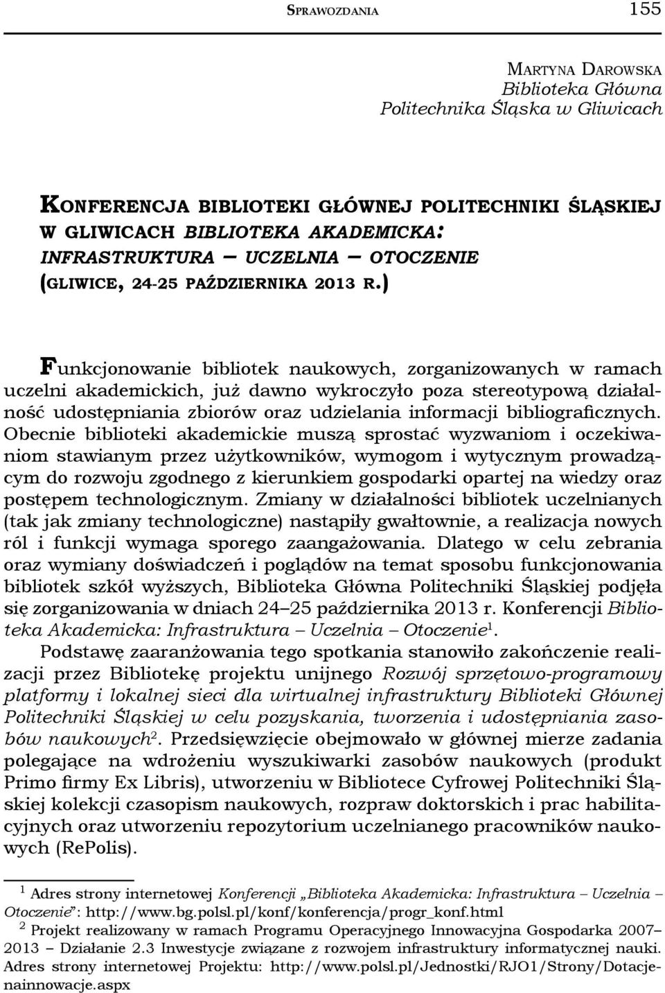 ) Funkcjonowanie bibliotek naukowych, zorganizowanych w ramach uczelni akademickich, już dawno wykroczyło poza stereotypową działalność udostępniania zbiorów oraz udzielania informacji