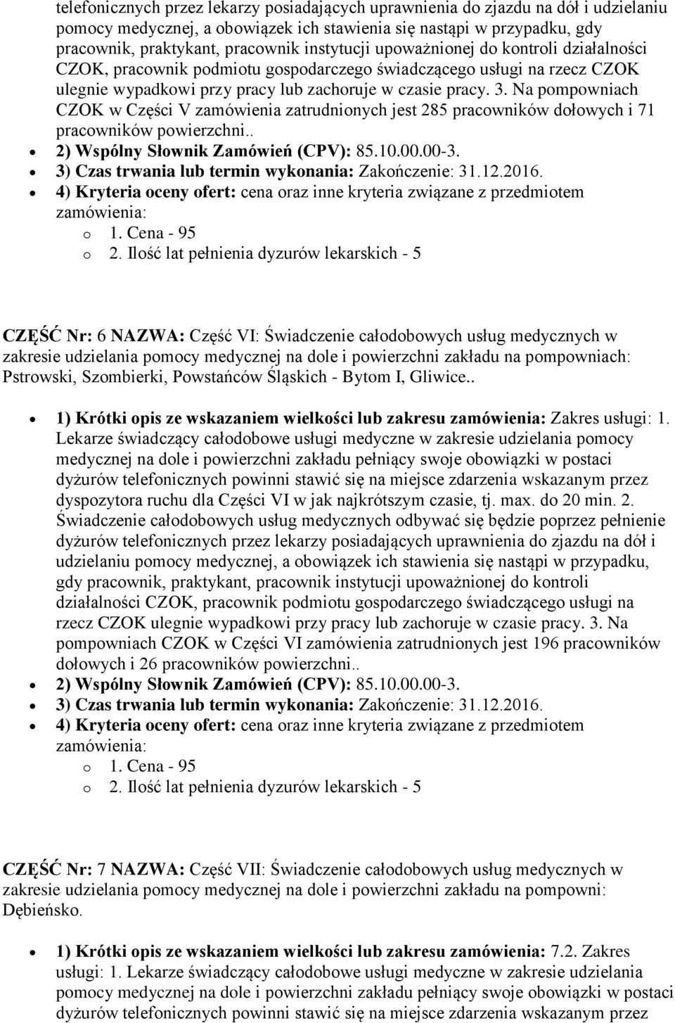 Na pompowniach CZOK w Części V zamówienia zatrudnionych jest 285 pracowników dołowych i 71 pracowników powierzchni.. 2) Wspólny Słownik Zamówień (CPV): 85.10.00.00-3.