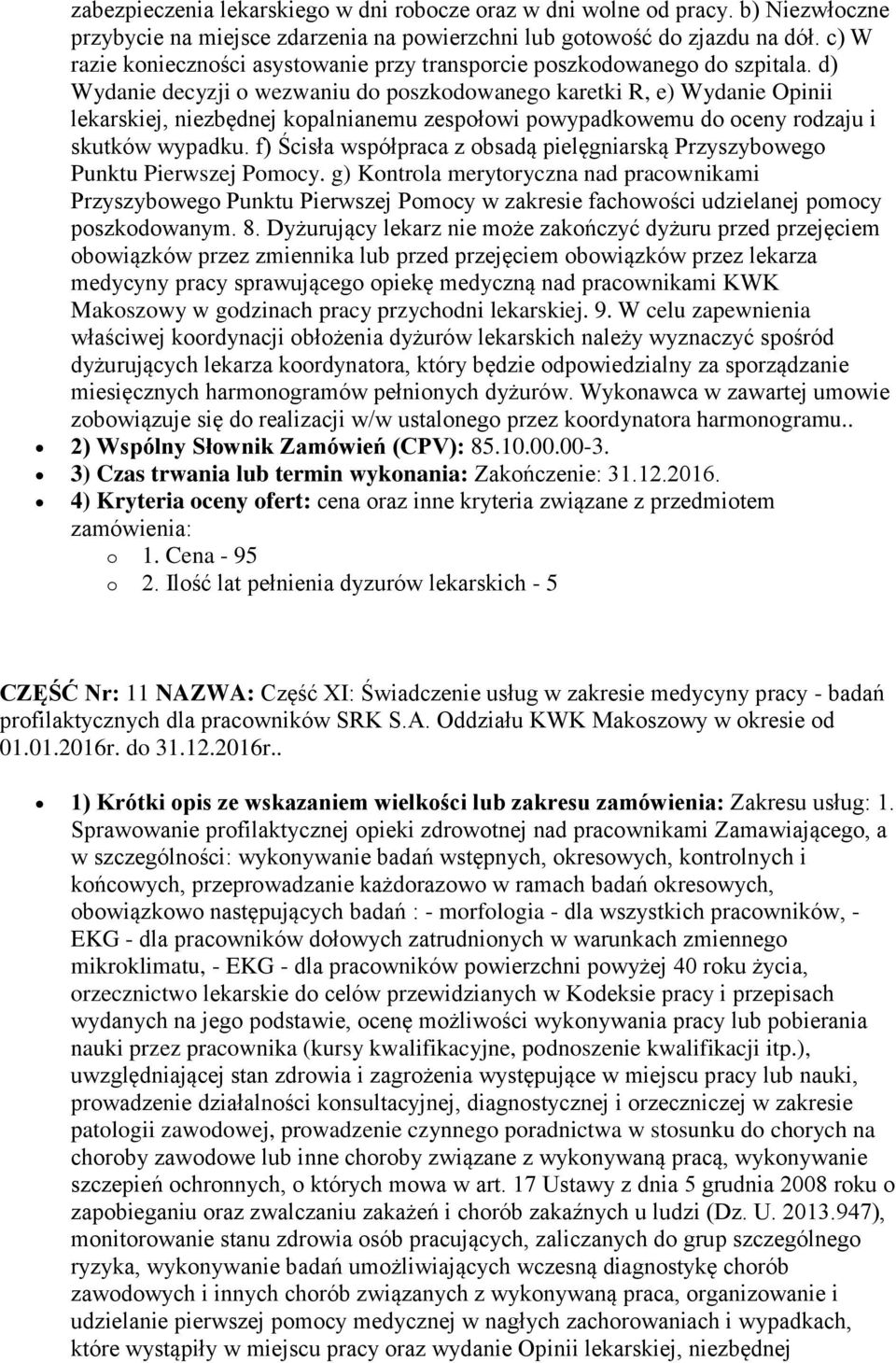 d) Wydanie decyzji o wezwaniu do poszkodowanego karetki R, e) Wydanie Opinii lekarskiej, niezbędnej kopalnianemu zespołowi powypadkowemu do oceny rodzaju i skutków wypadku.
