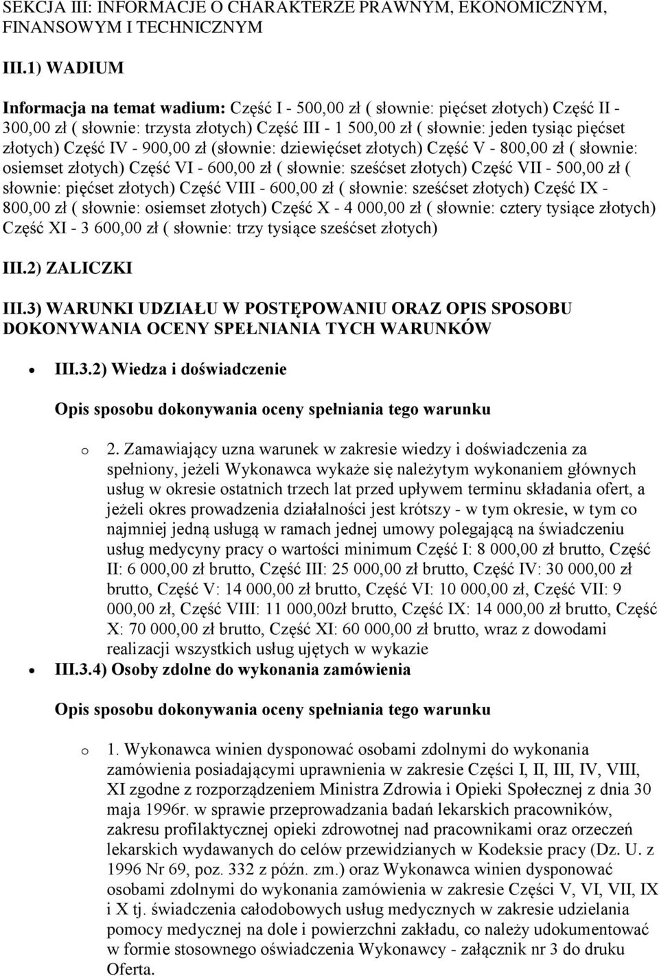 Część IV - 900,00 zł (słownie: dziewięćset złotych) Część V - 800,00 zł ( słownie: osiemset złotych) Część VI - 600,00 zł ( słownie: sześćset złotych) Część VII - 500,00 zł ( słownie: pięćset