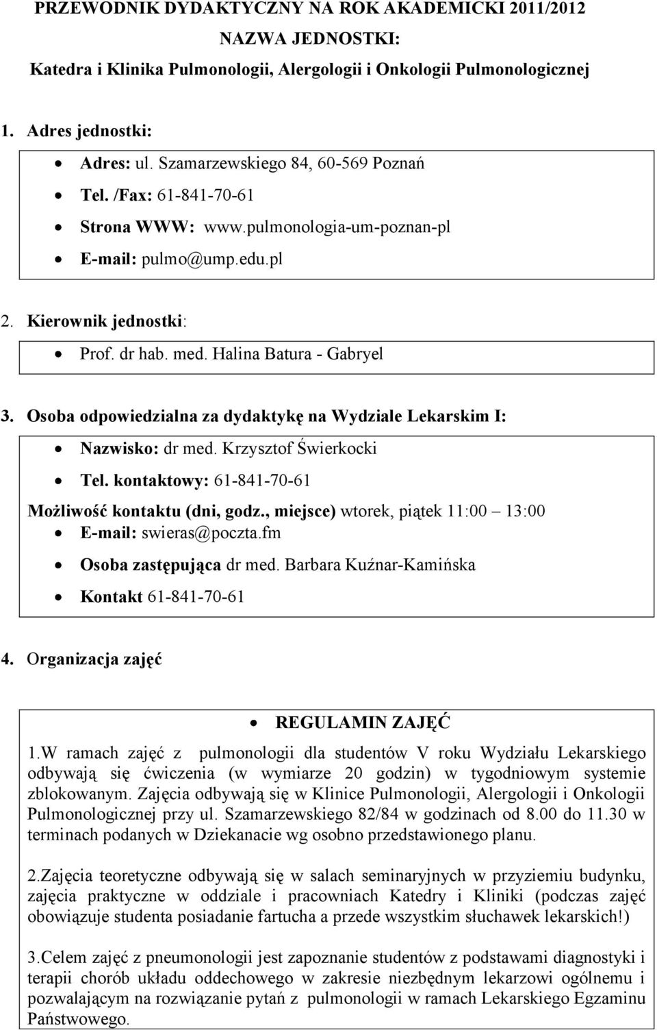 Osoba odpowiedzialna za dydaktykę na Wydziale Lekarskim I: Nazwisko: dr med. Krzysztof Świerkocki Tel. kontaktowy: 61-841-70-61 Możliwość kontaktu (dni, godz.