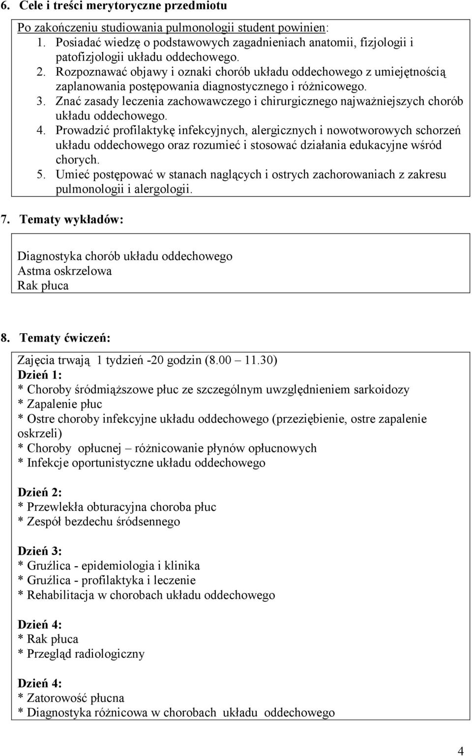 Rozpoznawać objawy i oznaki chorób układu oddechowego z umiejętnością zaplanowania postępowania diagnostycznego i różnicowego. 3.