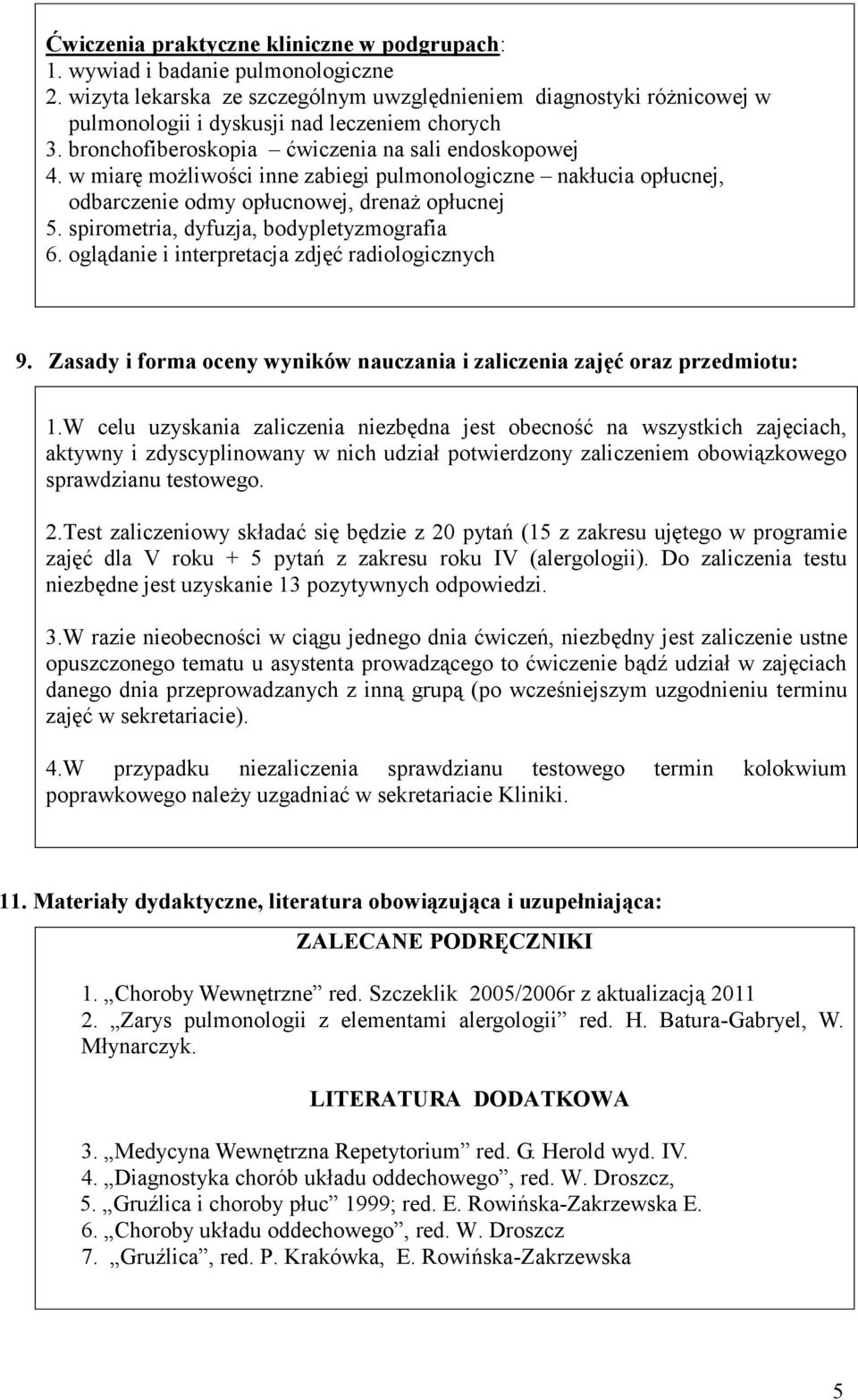 w miarę możliwości inne zabiegi pulmonologiczne nakłucia opłucnej, odbarczenie odmy opłucnowej, drenaż opłucnej 5. spirometria, dyfuzja, bodypletyzmografia 6.