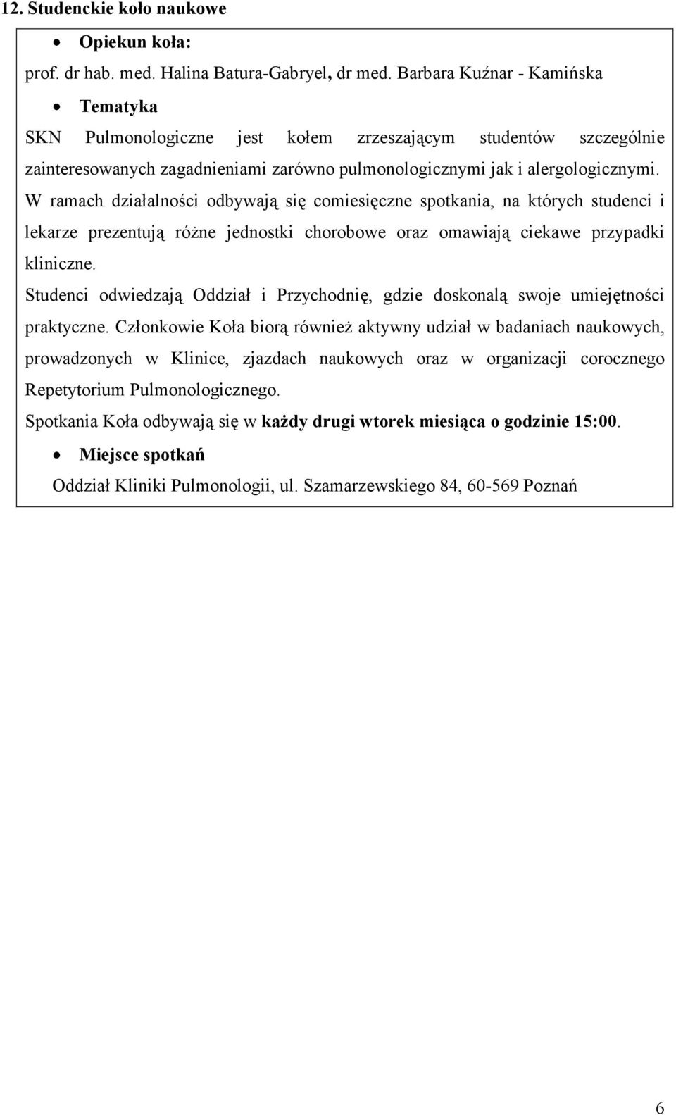 W ramach działalności odbywają się comiesięczne spotkania, na których studenci i lekarze prezentują różne jednostki chorobowe oraz omawiają ciekawe przypadki kliniczne.