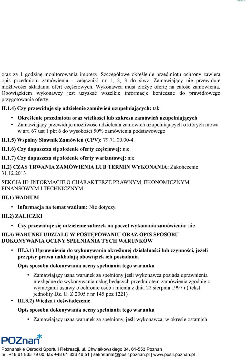 Obowiązkiem wykonawcy jest uzyskać wszelkie informacje konieczne do prawidłowego przygotowania oferty.. II.1.4) Czy przewiduje się udzielenie zamówień uzupełniających: tak.